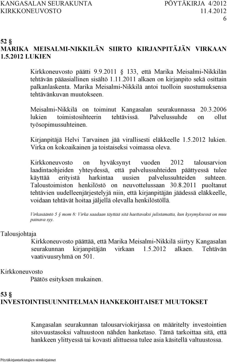 Palvelussuhde on ollut työsopimussuhteinen. Kirjanpitäjä Helvi Tarvainen jää virallisesti eläkkeelle 1.5.2012 lukien. Virka on kokoaikainen ja toistaiseksi voimassa oleva.