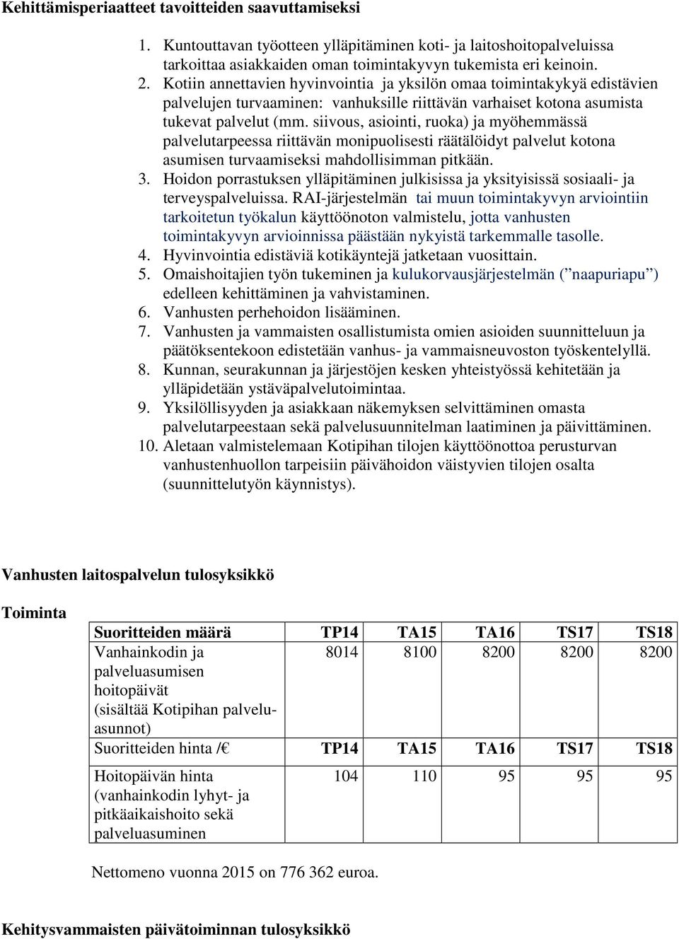 siivous, asiointi, ruoka) ja myöhemmässä palvelutarpeessa riittävän monipuolisesti räätälöidyt palvelut kotona asumisen turvaamiseksi mahdollisimman pitkään. 3.