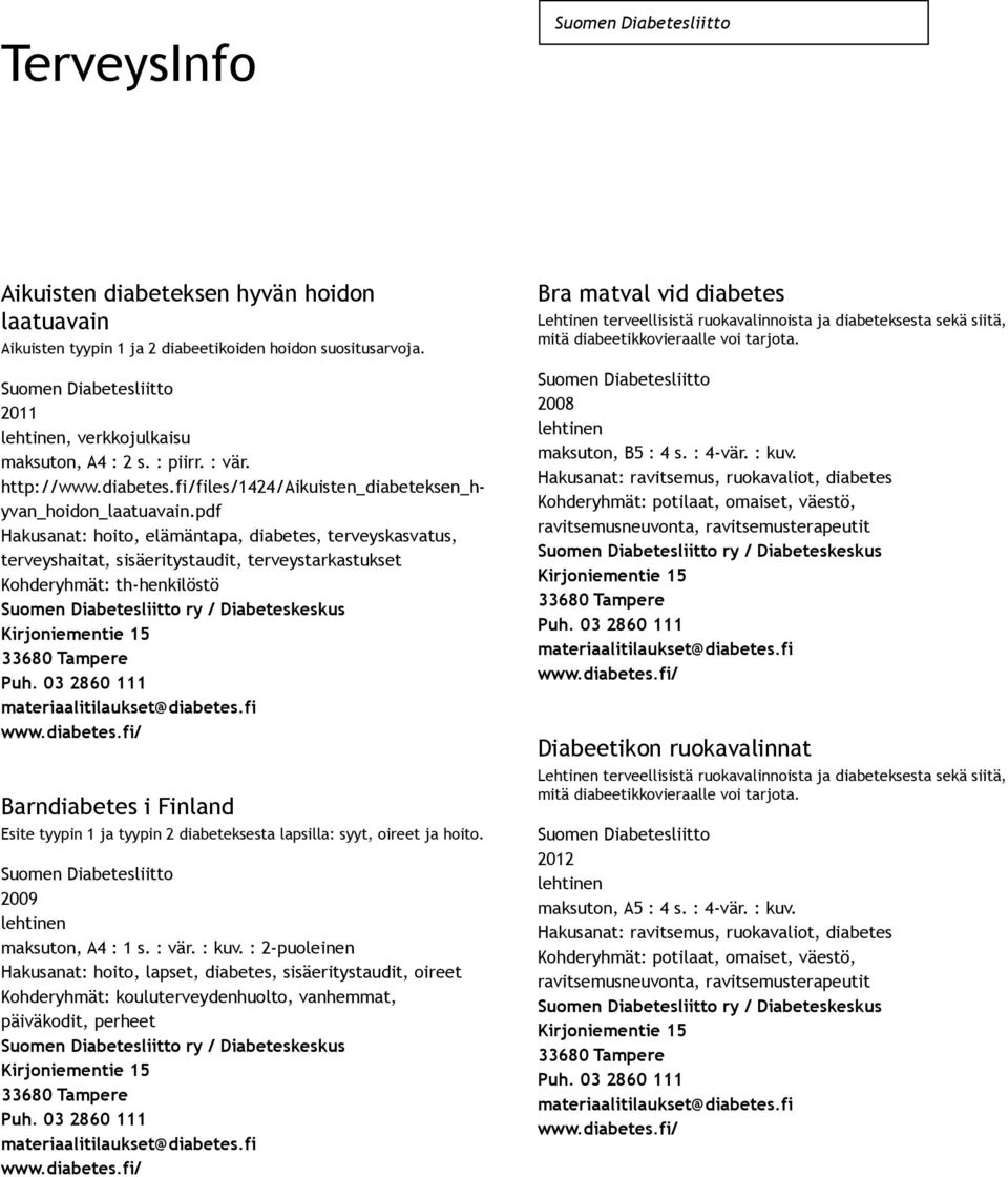 pdf Hakusanat: hoito, elämäntapa, diabetes, terveyskasvatus, terveyshaitat, sisäeritystaudit, terveystarkastukset Kohderyhmät: th henkilöstö Barndiabetes i Finland Esite tyypin 1 ja tyypin 2