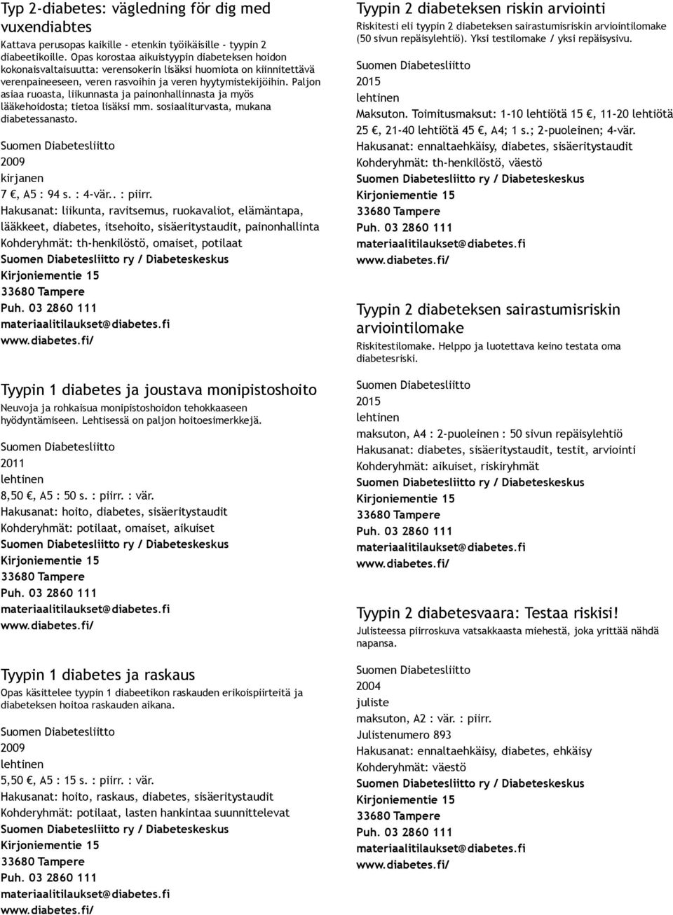 Paljon asiaa ruoasta, liikunnasta ja painonhallinnasta ja myös lääkehoidosta; tietoa lisäksi mm. sosiaaliturvasta, mukana diabetessanasto. 7, A5 : 94 s. : 4 vär.. : piirr.