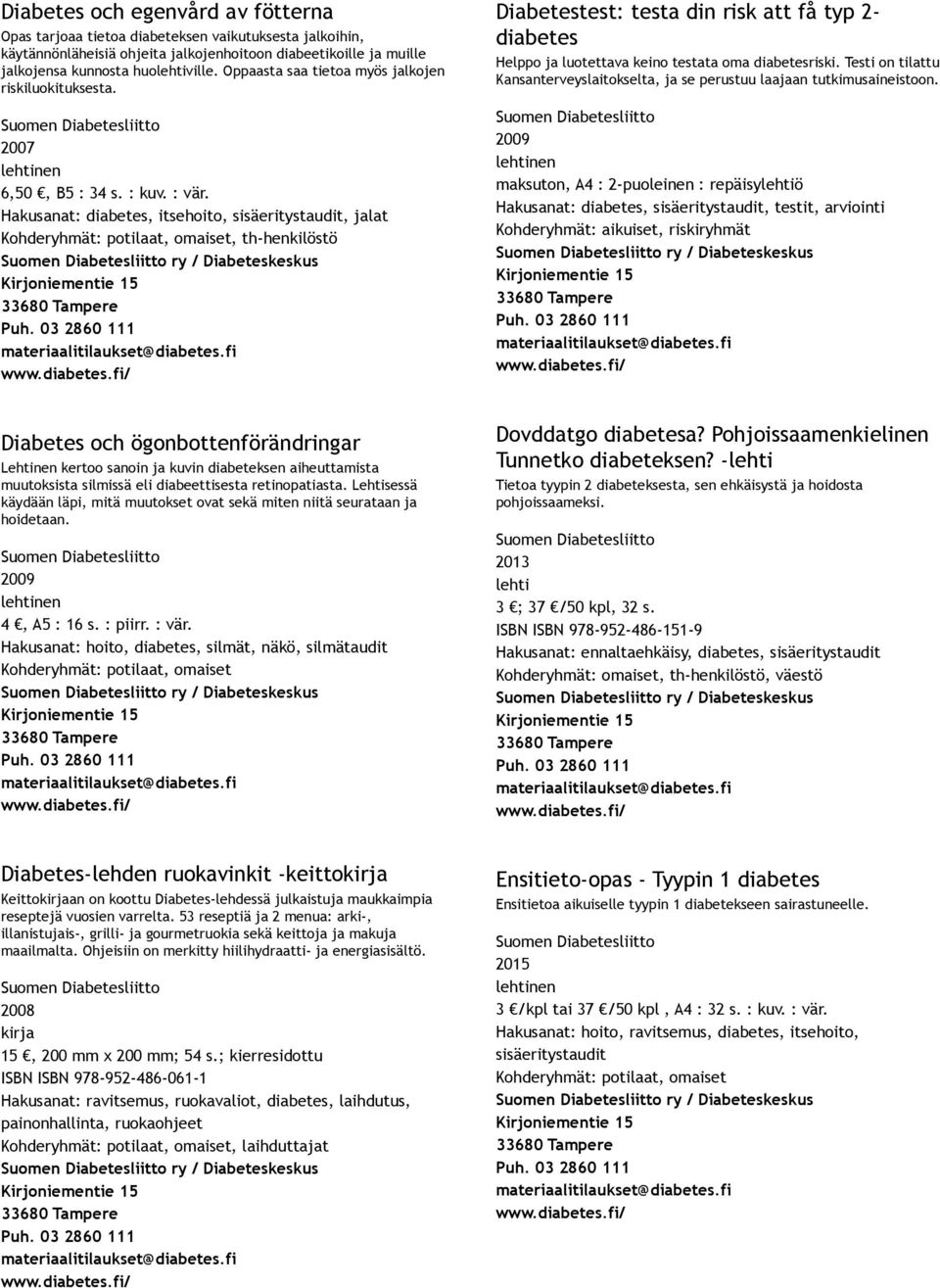 Hakusanat: diabetes, itsehoito, sisäeritystaudit, jalat Kohderyhmät: potilaat, omaiset, th henkilöstö Diabetestest: testa din risk att få typ 2 diabetes Helppo ja luotettava keino testata oma