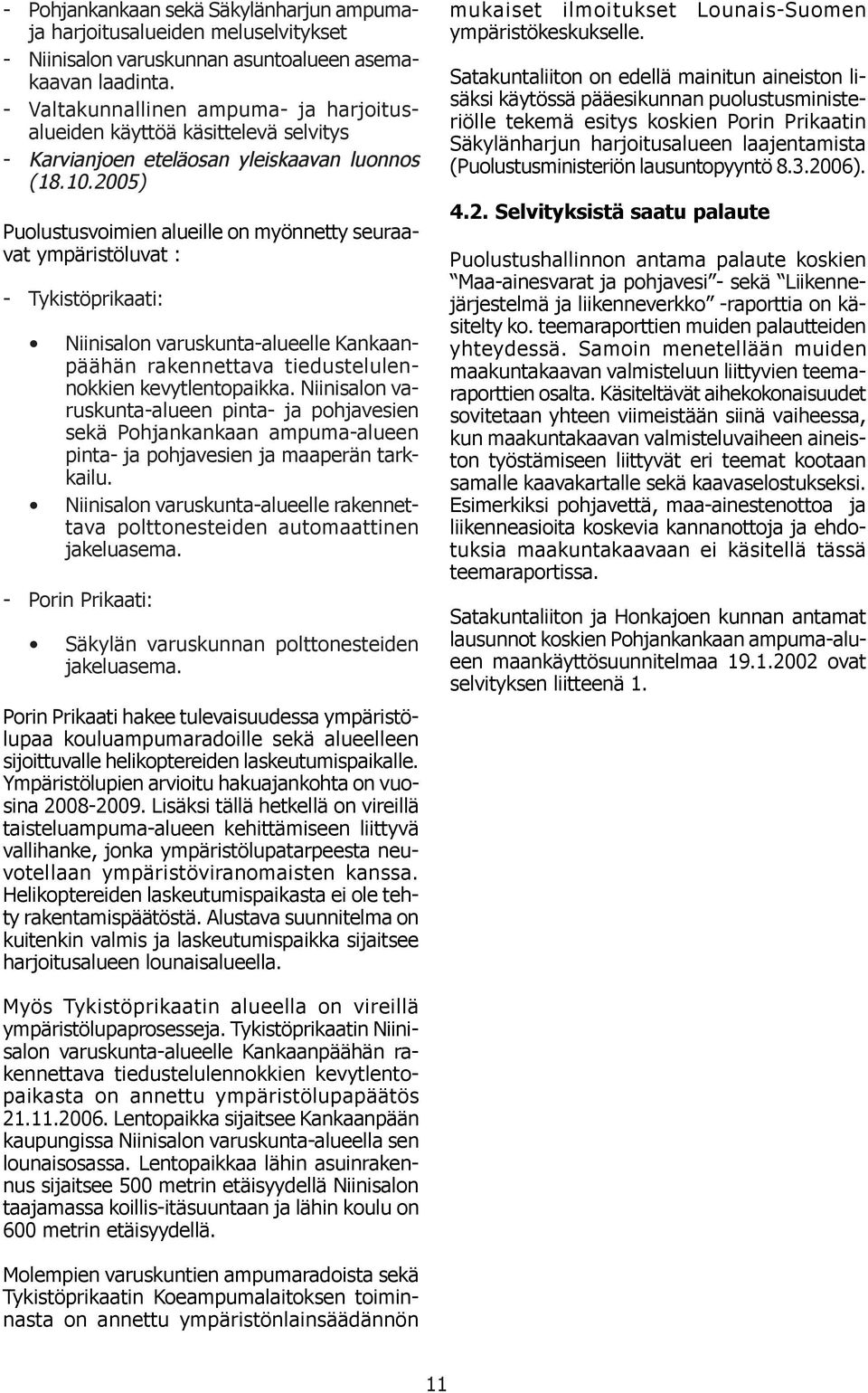 2005) Puolustusvoimien alueille on myönnetty seuraavat ympäristöluvat : - Tykistöprikaati: Niinisalon varuskunta-alueelle Kankaanpäähän rakennettava tiedustelulennokkien kevytlentopaikka.