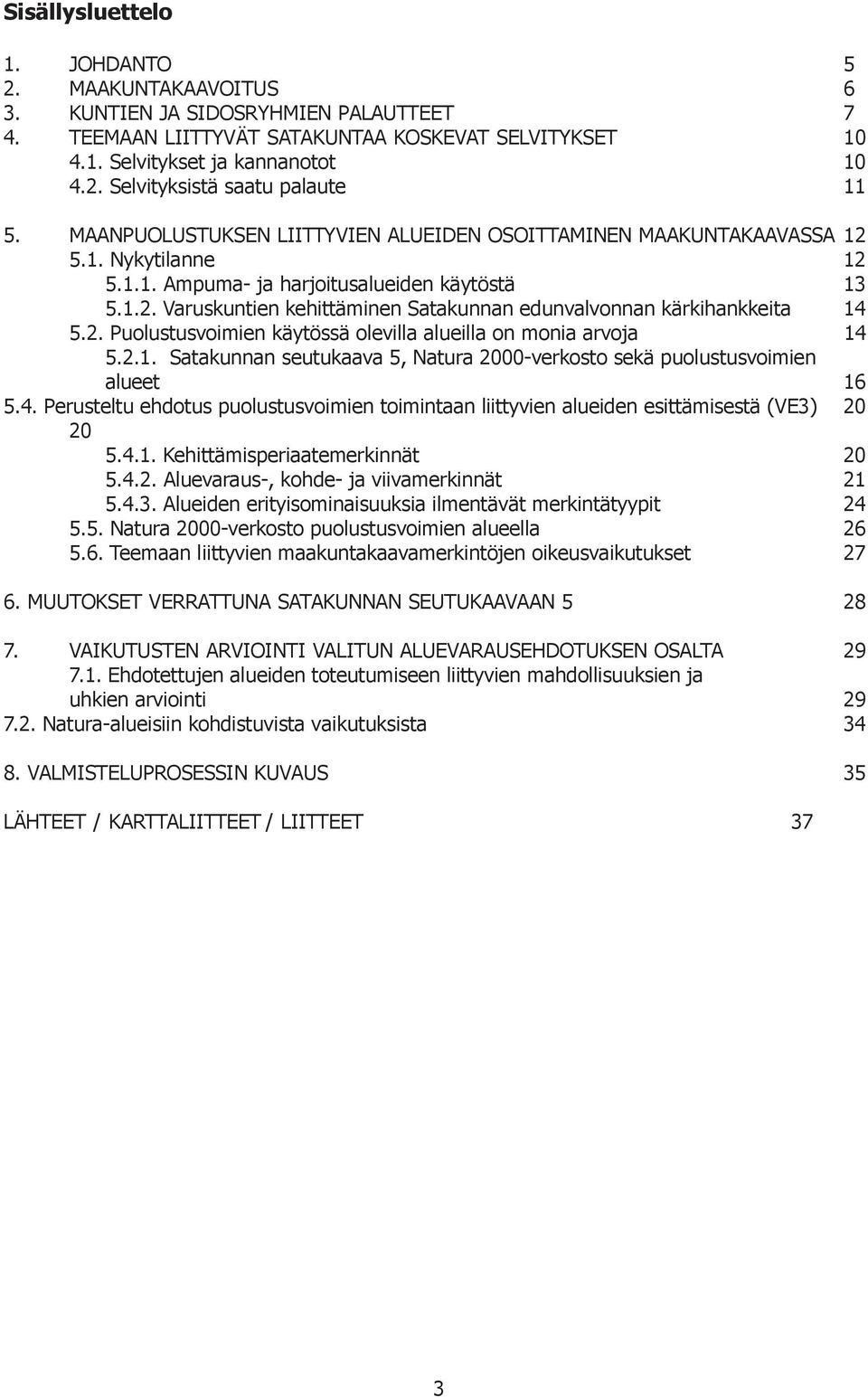 2. Puolustusvoimien käytössä olevilla alueilla on monia arvoja 14 5.2.1. Satakunnan seutukaava 5, Natura 2000-verkosto sekä puolustusvoimien alueet 16 5.4. Perusteltu ehdotus puolustusvoimien toimintaan liittyvien alueiden esittämisestä (VE3) 20 20 5.