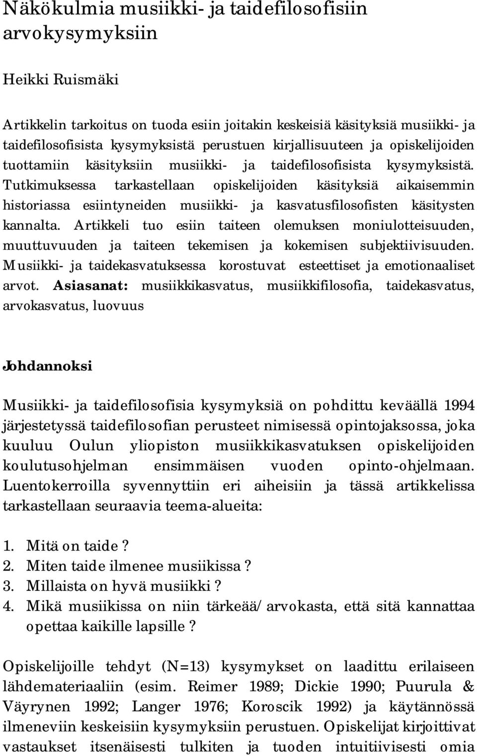 Tutkimuksessa tarkastellaan opiskelijoiden käsityksiä aikaisemmin historiassa esiintyneiden musiikki- ja kasvatusfilosofisten käsitysten kannalta.