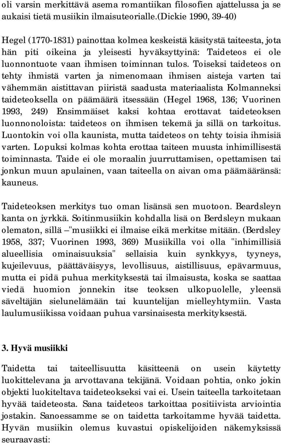 Toiseksi taideteos on tehty ihmistä varten ja nimenomaan ihmisen aisteja varten tai vähemmän aistittavan piiristä saadusta materiaalista Kolmanneksi taideteoksella on päämäärä itsessään (Hegel 1968,