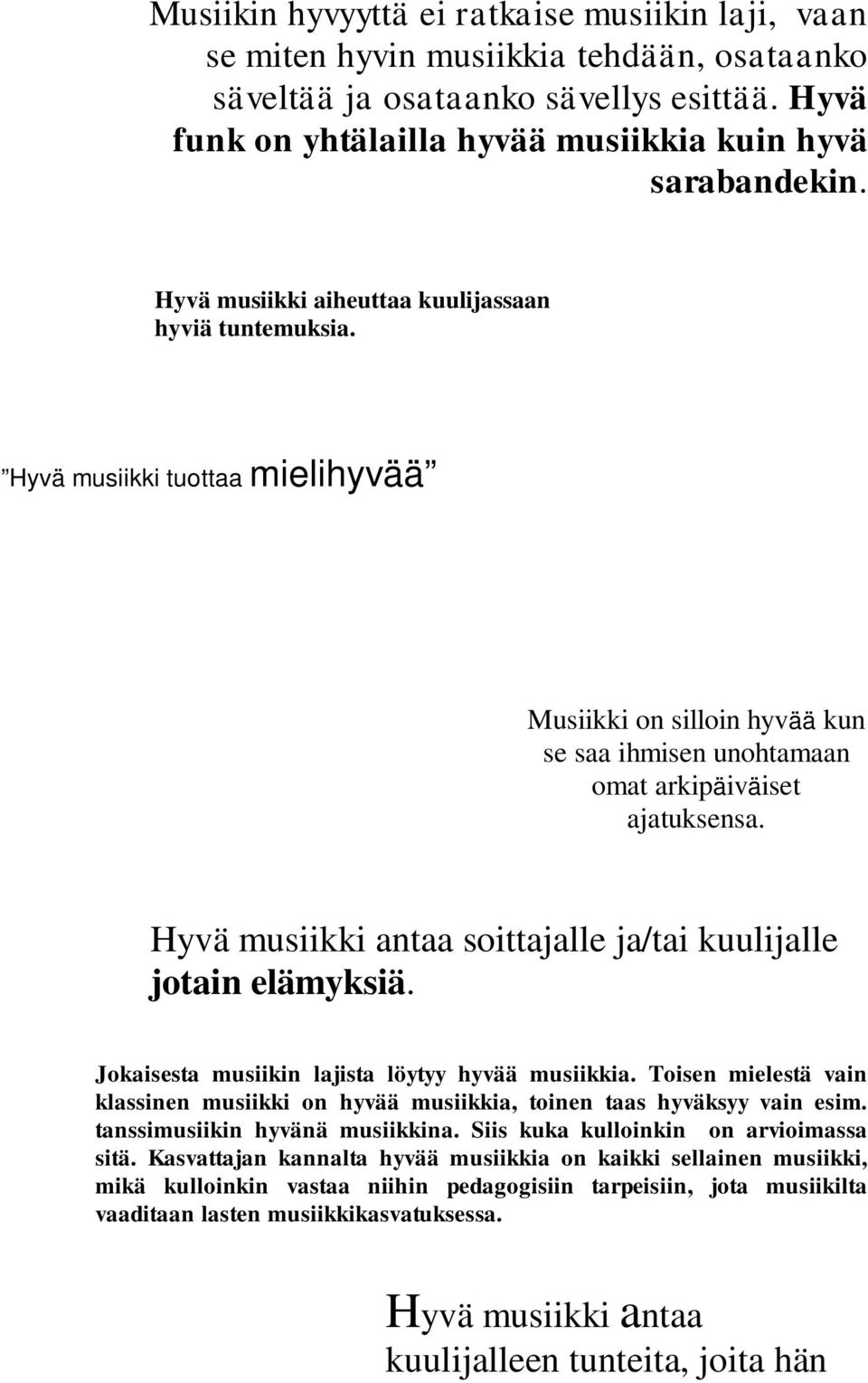 Hyvä musiikki antaa soittajalle ja/tai kuulijalle jotain elämyksiä. Jokaisesta musiikin lajista löytyy hyvää musiikkia.