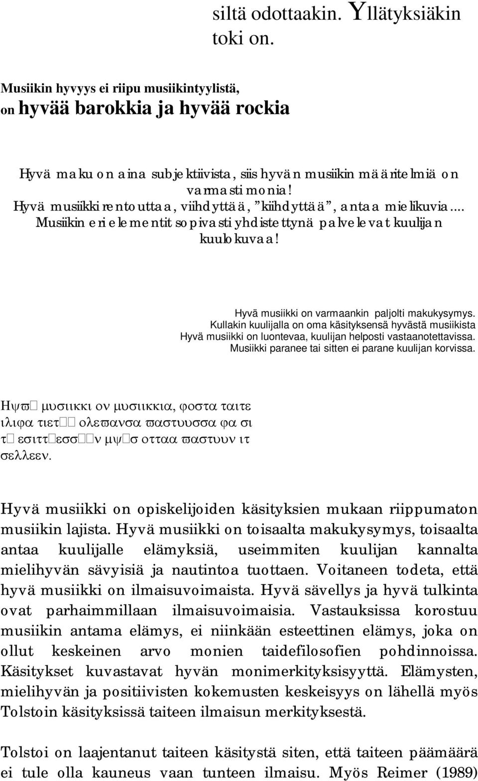 Hyvä musiikki rentouttaa, viihdyttää, kiihdyttää, antaa mielikuvia... Musiikin eri elementit sopivasti yhdistettynä palvelevat kuulijan kuulokuvaa! Hyvä musiikki on varmaankin paljolti makukysymys.