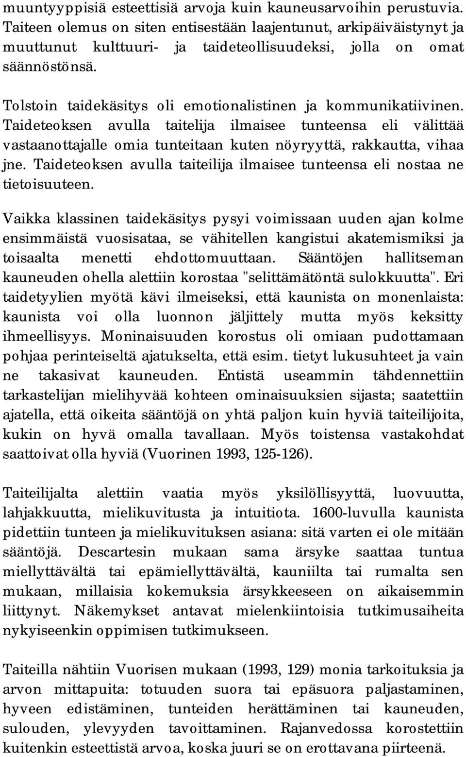 Tolstoin taidekäsitys oli emotionalistinen ja kommunikatiivinen. Taideteoksen avulla taitelija ilmaisee tunteensa eli välittää vastaanottajalle omia tunteitaan kuten nöyryyttä, rakkautta, vihaa jne.