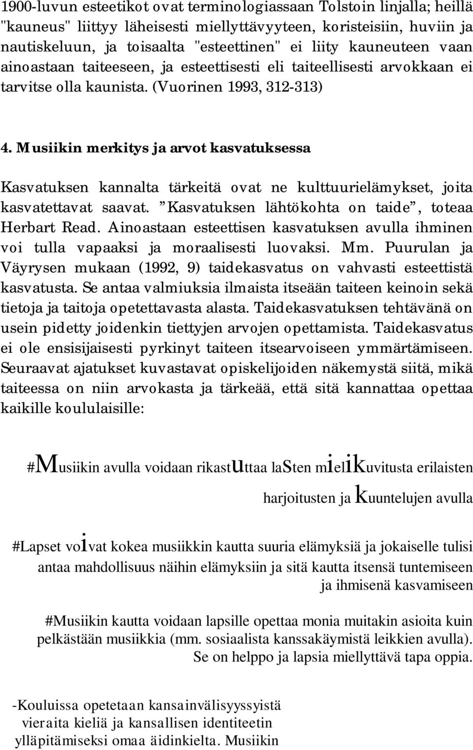 Musiikin merkitys ja arvot kasvatuksessa Kasvatuksen kannalta tärkeitä ovat ne kulttuurielämykset, joita kasvatettavat saavat. Kasvatuksen lähtökohta on taide, toteaa Herbart Read.