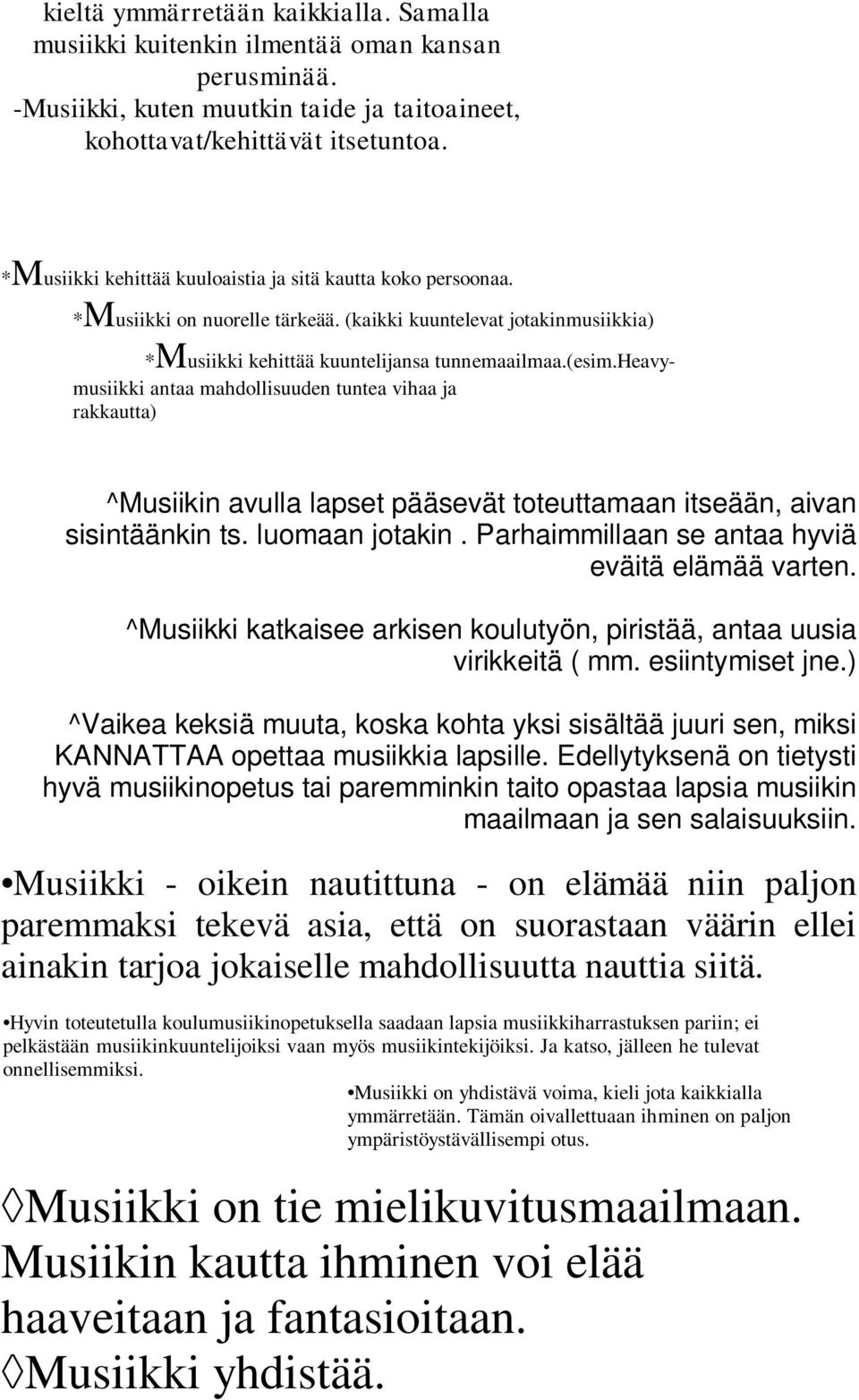 heavymusiikki antaa mahdollisuuden tuntea vihaa ja rakkautta) ^Musiikin avulla lapset pääsevät toteuttamaan itseään, aivan sisintäänkin ts. luomaan jotakin.