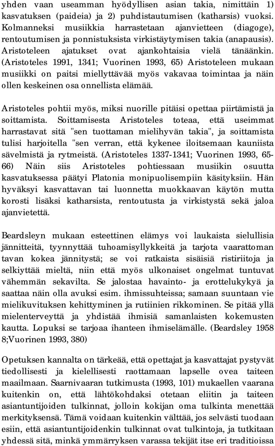 (Aristoteles 1991, 1341; Vuorinen 1993, 65) Aristoteleen mukaan musiikki on paitsi miellyttävää myös vakavaa toimintaa ja näin ollen keskeinen osa onnellista elämää.