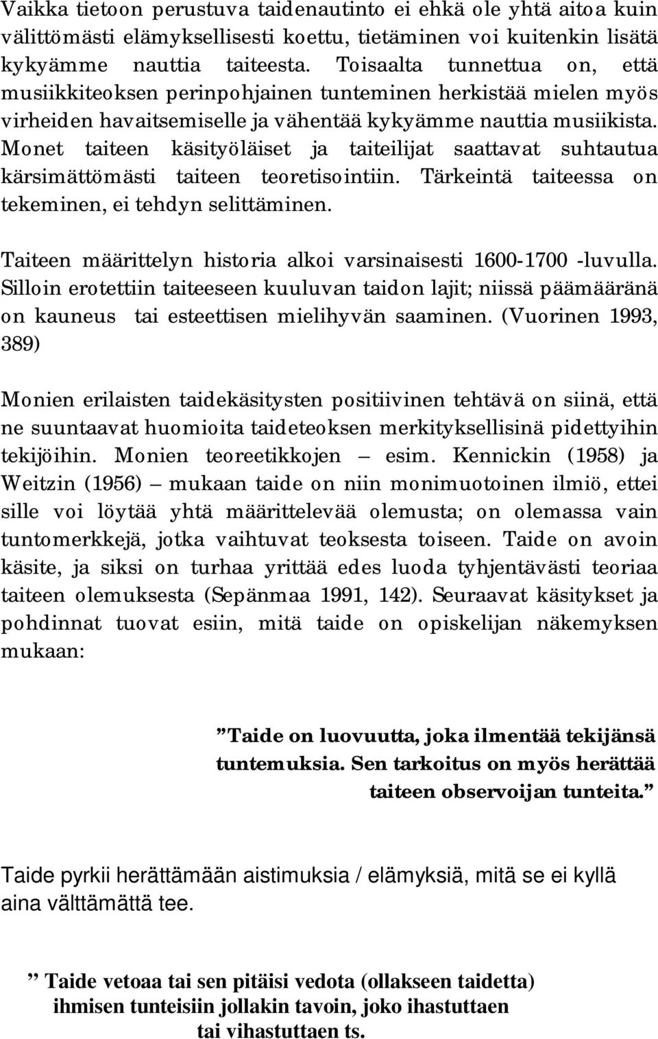 Monet taiteen käsityöläiset ja taiteilijat saattavat suhtautua kärsimättömästi taiteen teoretisointiin. Tärkeintä taiteessa on tekeminen, ei tehdyn selittäminen.
