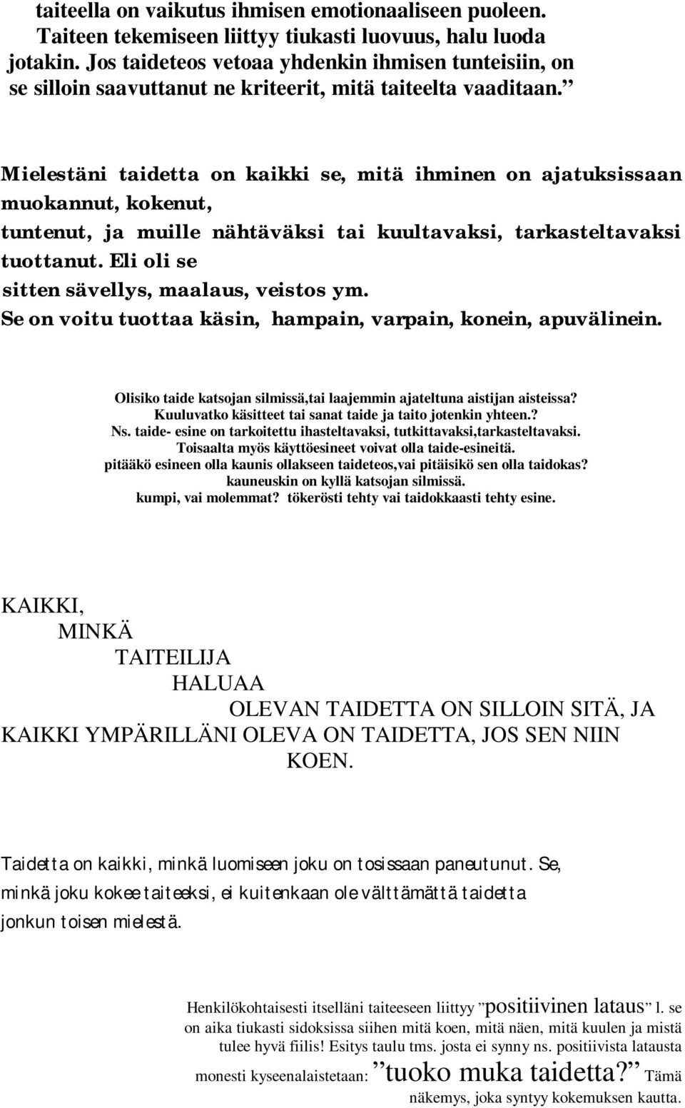 Mielestäni taidetta on kaikki se, mitä ihminen on ajatuksissaan muokannut, kokenut, tuntenut, ja muille nähtäväksi tai kuultavaksi, tarkasteltavaksi tuottanut.