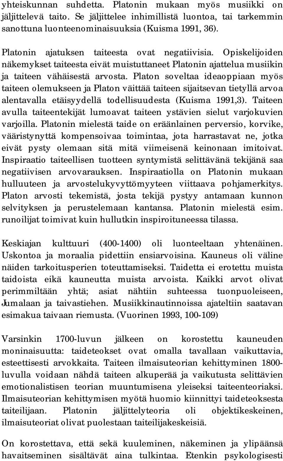 Platon soveltaa ideaoppiaan myös taiteen olemukseen ja Platon väittää taiteen sijaitsevan tietyllä arvoa alentavalla etäisyydellä todellisuudesta (Kuisma 1991,3).