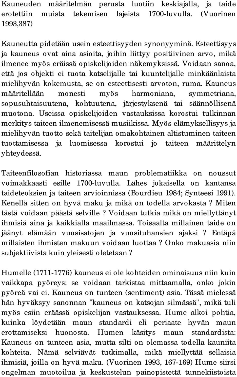 Voidaan sanoa, että jos objekti ei tuota katselijalle tai kuuntelijalle minkäänlaista mielihyvän kokemusta, se on esteettisesti arvoton, ruma.