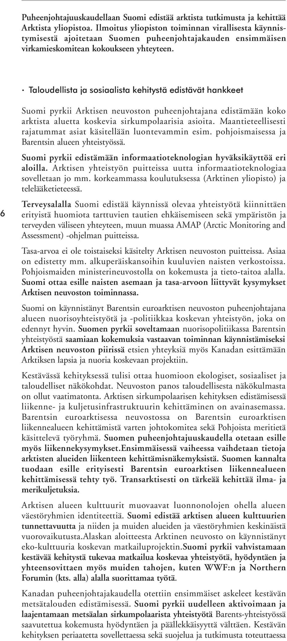 Taloudellista ja sosiaalista kehitystä edistävät hankkeet 6 Suomi pyrkii Arktisen neuvoston puheenjohtajana edistämään koko arktista aluetta koskevia sirkumpolaarisia asioita.