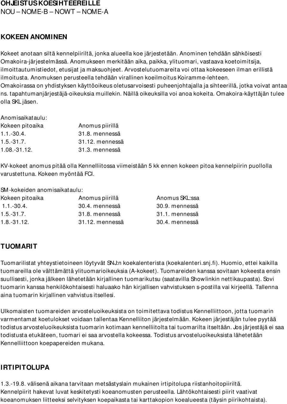 Anomuksen perusteella tehdään virallinen koeilmoitus Koiramme-lehteen. Omakoirassa on yhdistyksen käyttöoikeus oletusarvoisesti puheenjohtajalla ja sihteerillä, jotka voivat antaa ns.