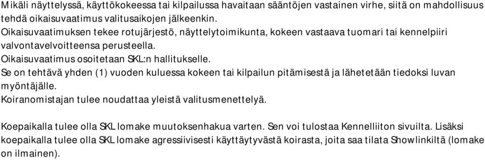 Se on tehtävä yhden (1) vuoden kuluessa kokeen tai kilpailun pitämisestä ja lähetetään tiedoksi luvan myöntäjälle. Koiranomistajan tulee noudattaa yleistä valitusmenettelyä.