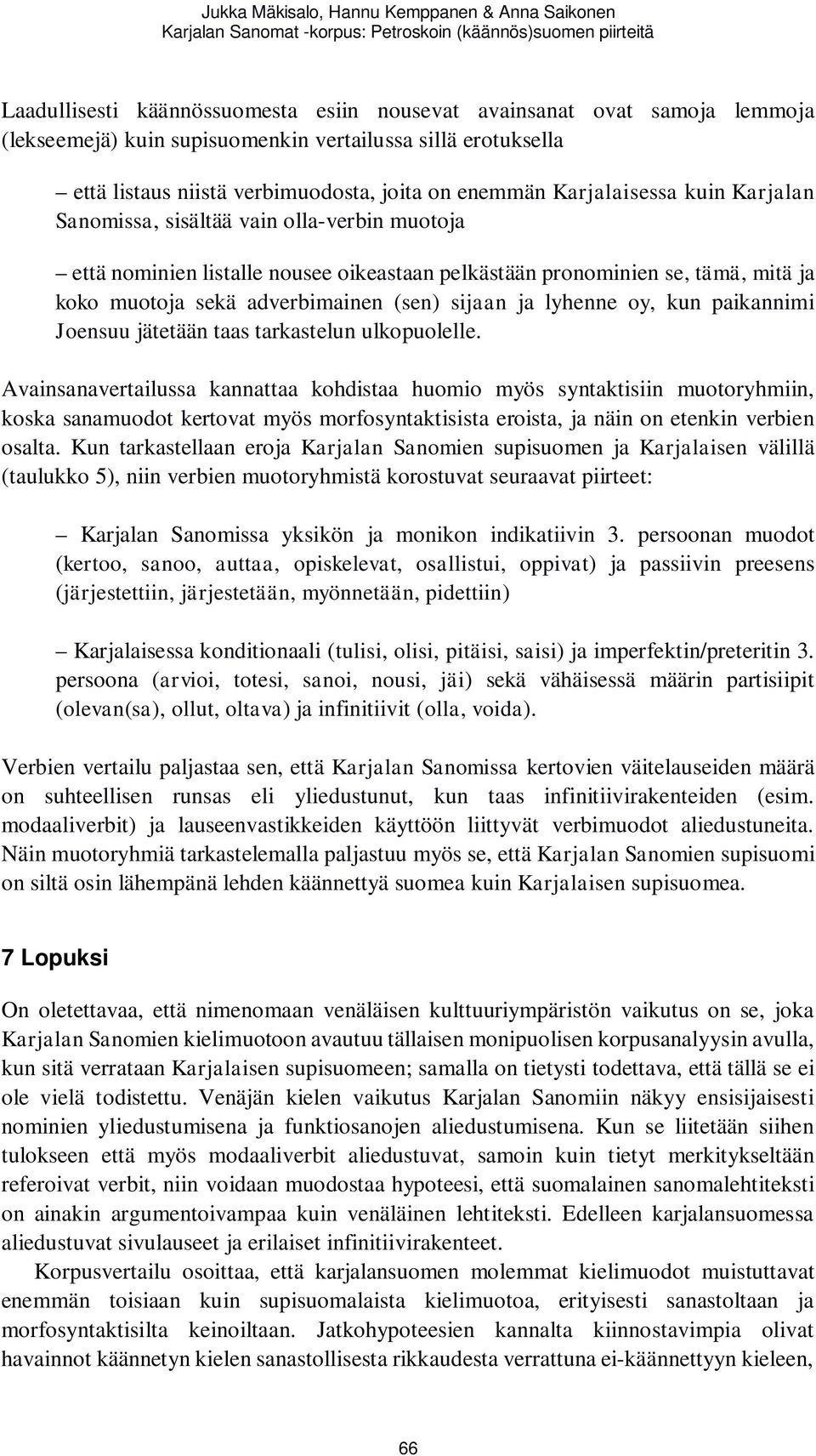 nousee oikeastaan pelkästään pronominien se, tämä, mitä ja koko muotoja sekä adverbimainen (sen) sijaan ja lyhenne oy, kun paikannimi Joensuu jätetään taas tarkastelun ulkopuolelle.