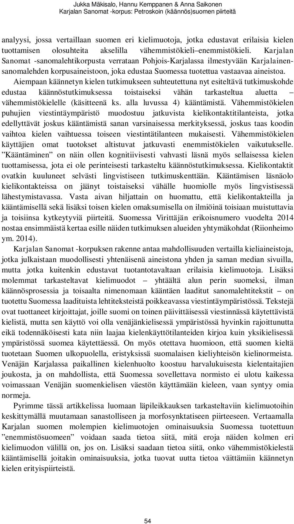 Karjalan Sanomat -sanomalehtikorpusta verrataan Pohjois-Karjalassa ilmestyvään Karjalainensanomalehden korpusaineistoon, joka edustaa Suomessa tuotettua vastaavaa aineistoa.