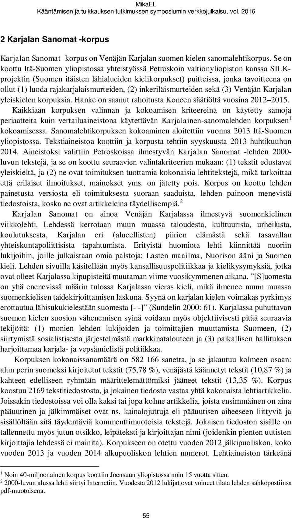 rajakarjalaismurteiden, (2) inkeriläismurteiden sekä (3) Venäjän Karjalan yleiskielen korpuksia. Hanke on saanut rahoitusta Koneen säätiöltä vuosina 2012 2015.