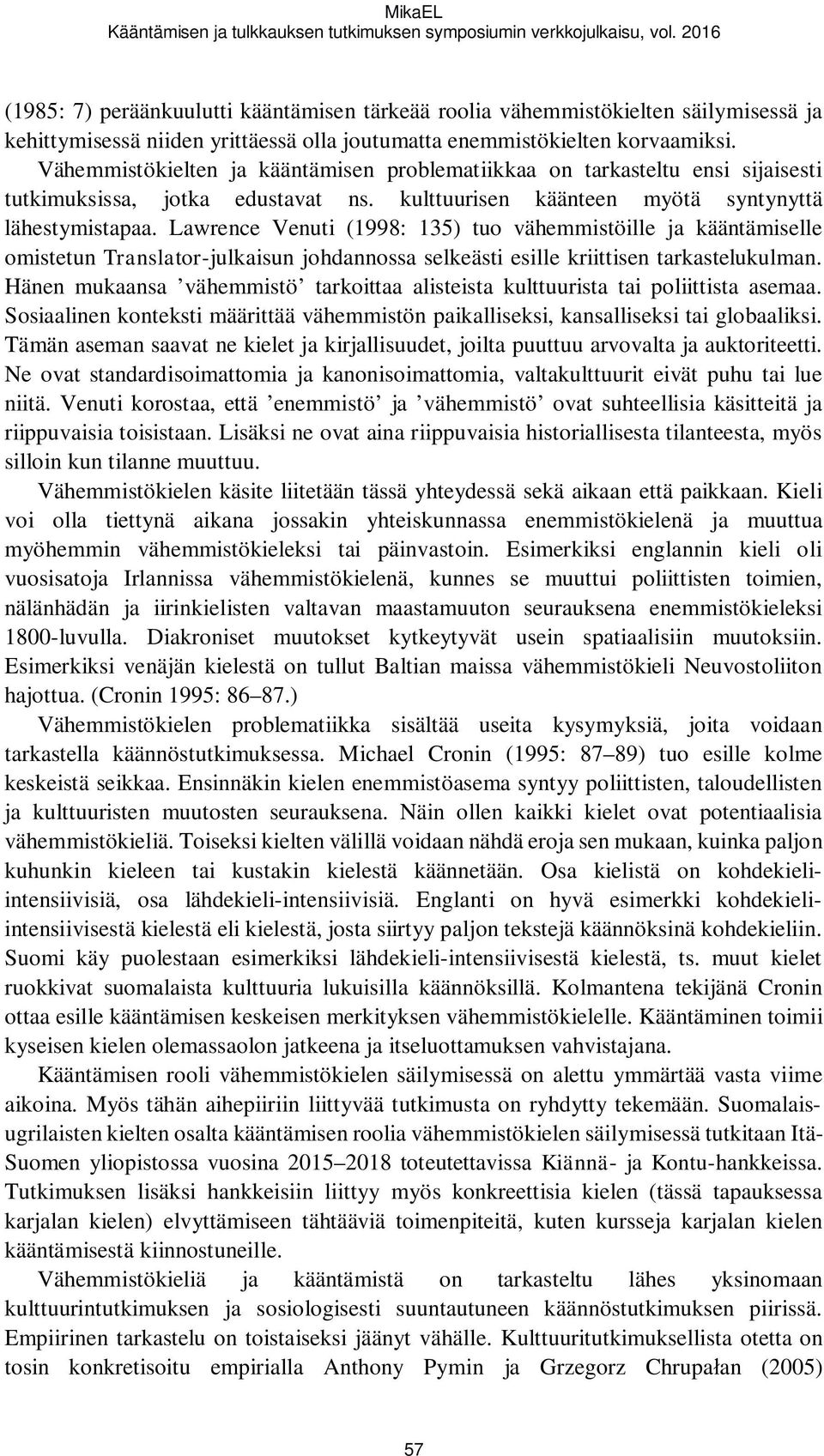 Vähemmistökielten ja kääntämisen problematiikkaa on tarkasteltu ensi sijaisesti tutkimuksissa, jotka edustavat ns. kulttuurisen käänteen myötä syntynyttä lähestymistapaa.