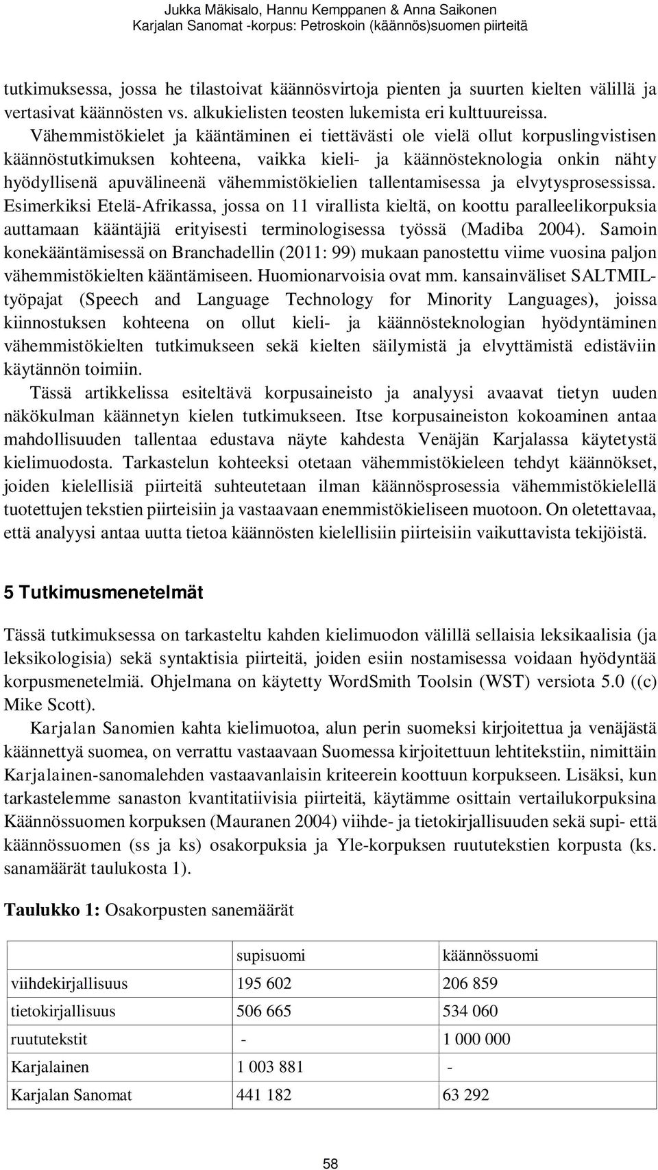 Vähemmistökielet ja kääntäminen ei tiettävästi ole vielä ollut korpuslingvistisen käännöstutkimuksen kohteena, vaikka kieli- ja käännösteknologia onkin nähty hyödyllisenä apuvälineenä