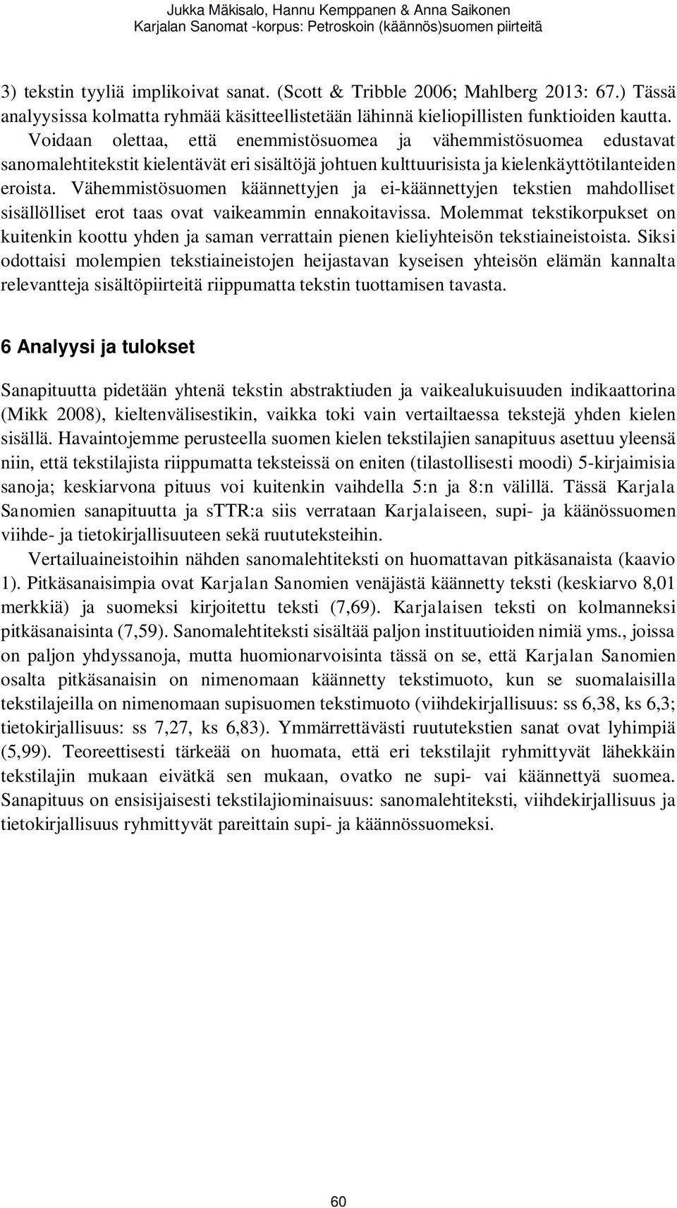 Voidaan olettaa, että enemmistösuomea ja vähemmistösuomea edustavat sanomalehtitekstit kielentävät eri sisältöjä johtuen kulttuurisista ja kielenkäyttötilanteiden eroista.