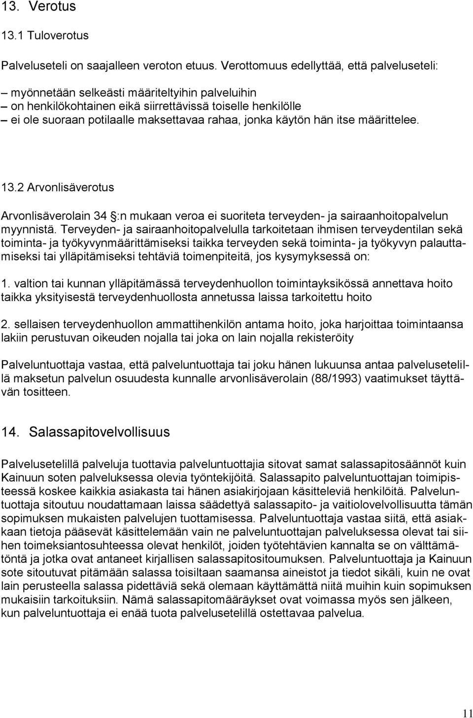 jonka käytön hän itse määrittelee. 13.2 Arvonlisäverotus Arvonlisäverolain 34 :n mukaan veroa ei suoriteta terveyden- ja sairaanhoitopalvelun myynnistä.