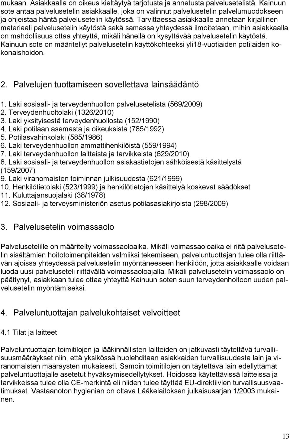 Tarvittaessa asiakkaalle annetaan kirjallinen materiaali palvelusetelin käytöstä sekä samassa yhteydessä ilmoitetaan, mihin asiakkaalla on mahdollisuus ottaa yhteyttä, mikäli hänellä on kysyttävää