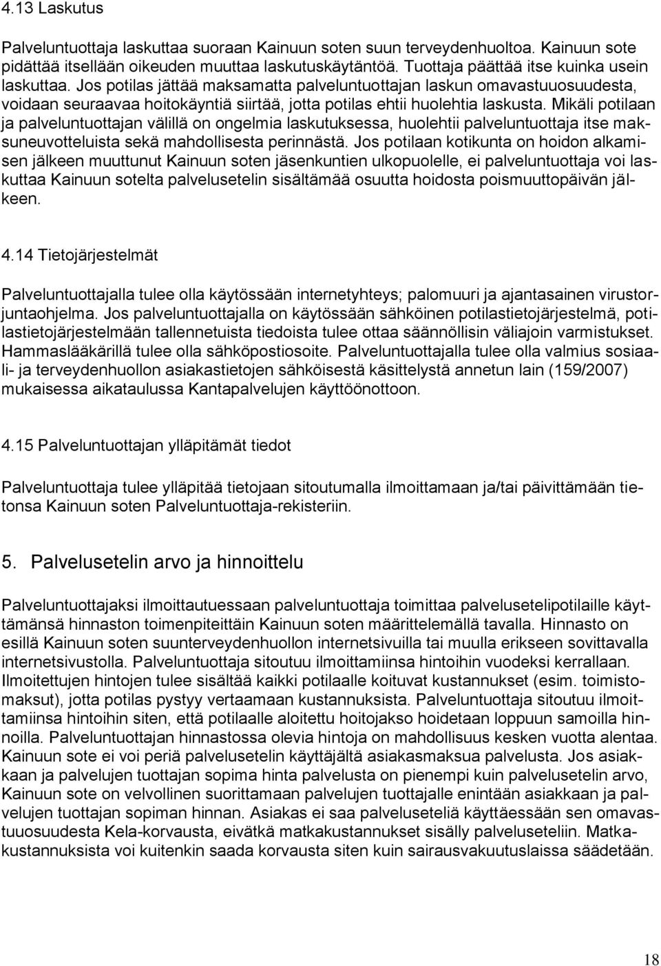 Mikäli potilaan ja palveluntuottajan välillä on ongelmia laskutuksessa, huolehtii palveluntuottaja itse maksuneuvotteluista sekä mahdollisesta perinnästä.