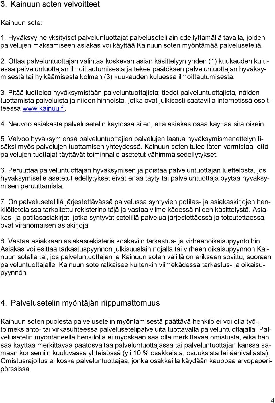 Ottaa palveluntuottajan valintaa koskevan asian käsittelyyn yhden (1) kuukauden kuluessa palveluntuottajan ilmoittautumisesta ja tekee päätöksen palveluntuottajan hyväksymisestä tai hylkäämisestä