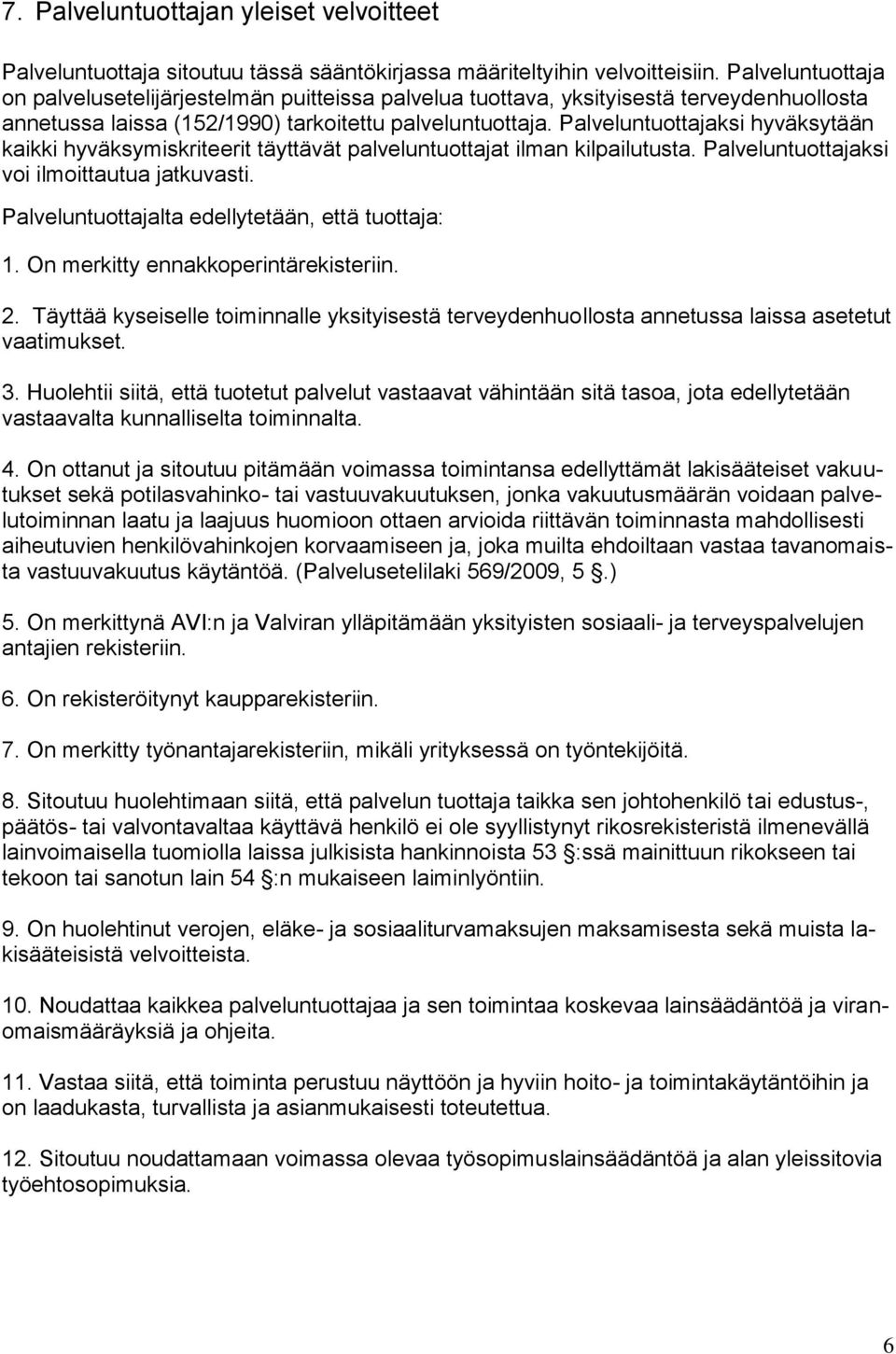 Palveluntuottajaksi hyväksytään kaikki hyväksymiskriteerit täyttävät palveluntuottajat ilman kilpailutusta. Palveluntuottajaksi voi ilmoittautua jatkuvasti.