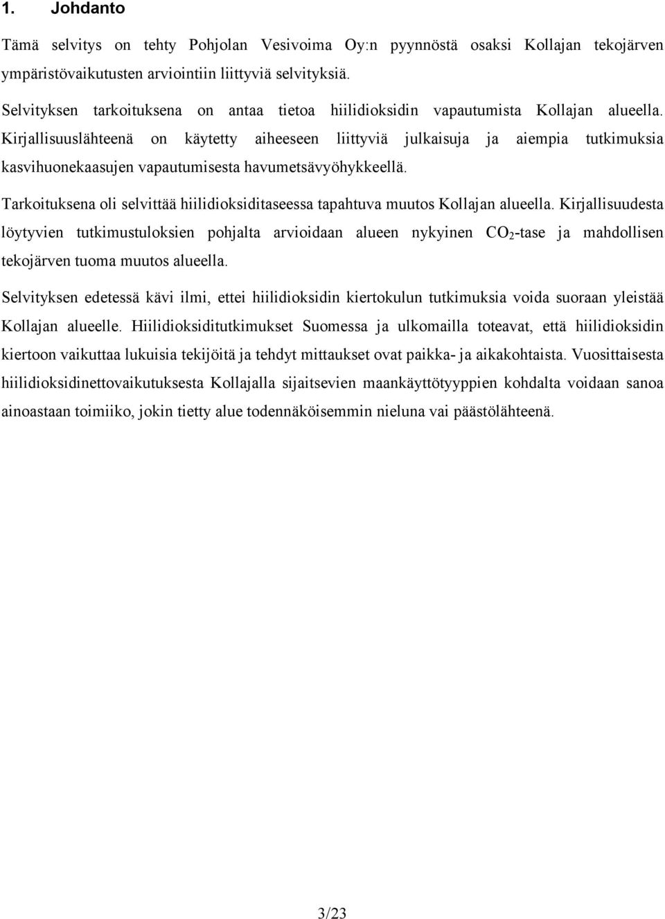 Kirjallisuuslähteenä on käytetty aiheeseen liittyviä julkaisuja ja aiempia tutkimuksia kasvihuonekaasujen vapautumisesta havumetsävyöhykkeellä.