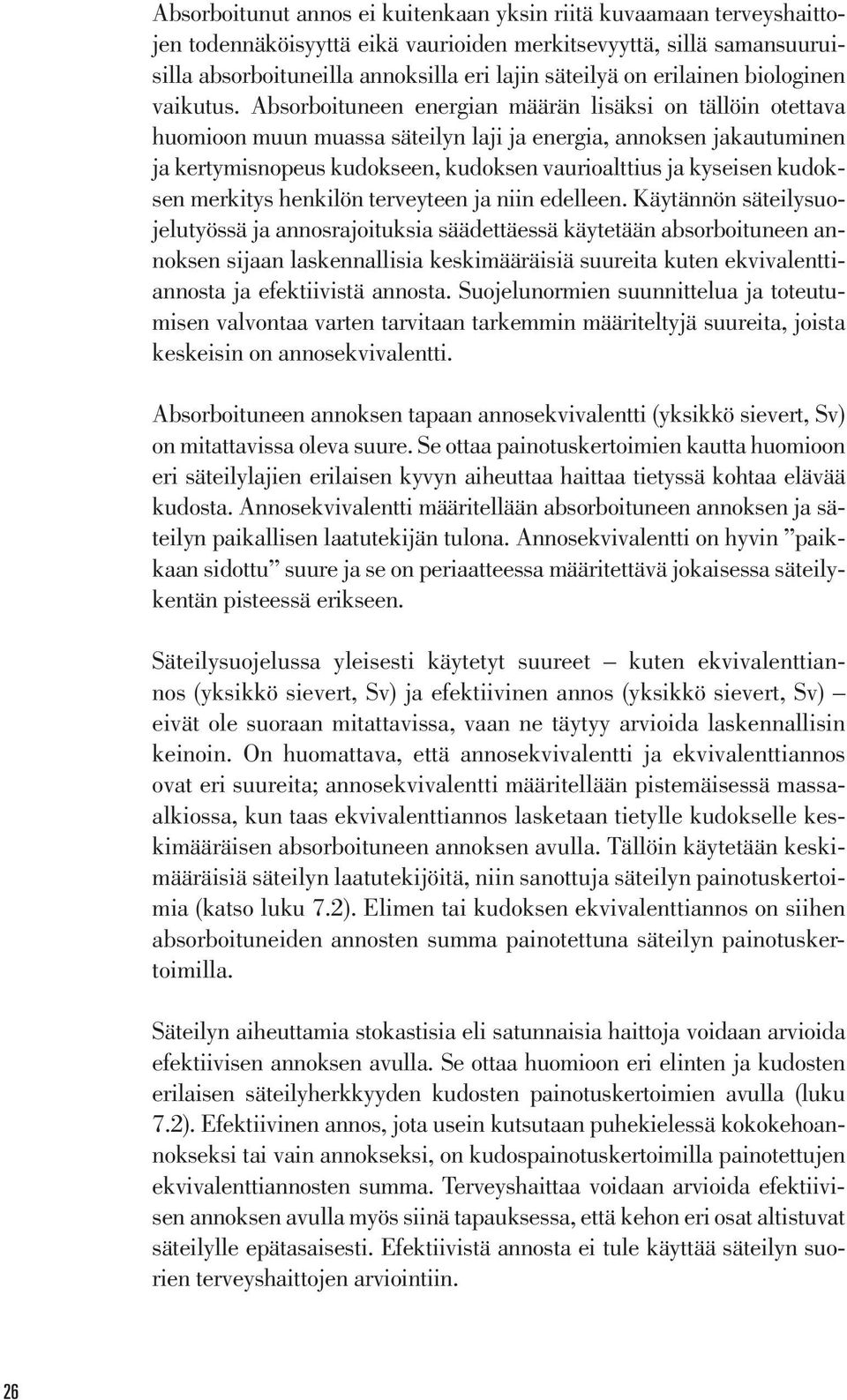 Absorboituneen energian määrän lisäksi on tällöin otettava huomioon muun muassa säteilyn laji ja energia, annoksen jakautuminen ja kertymisnopeus kudokseen, kudoksen vaurioalttius ja kyseisen
