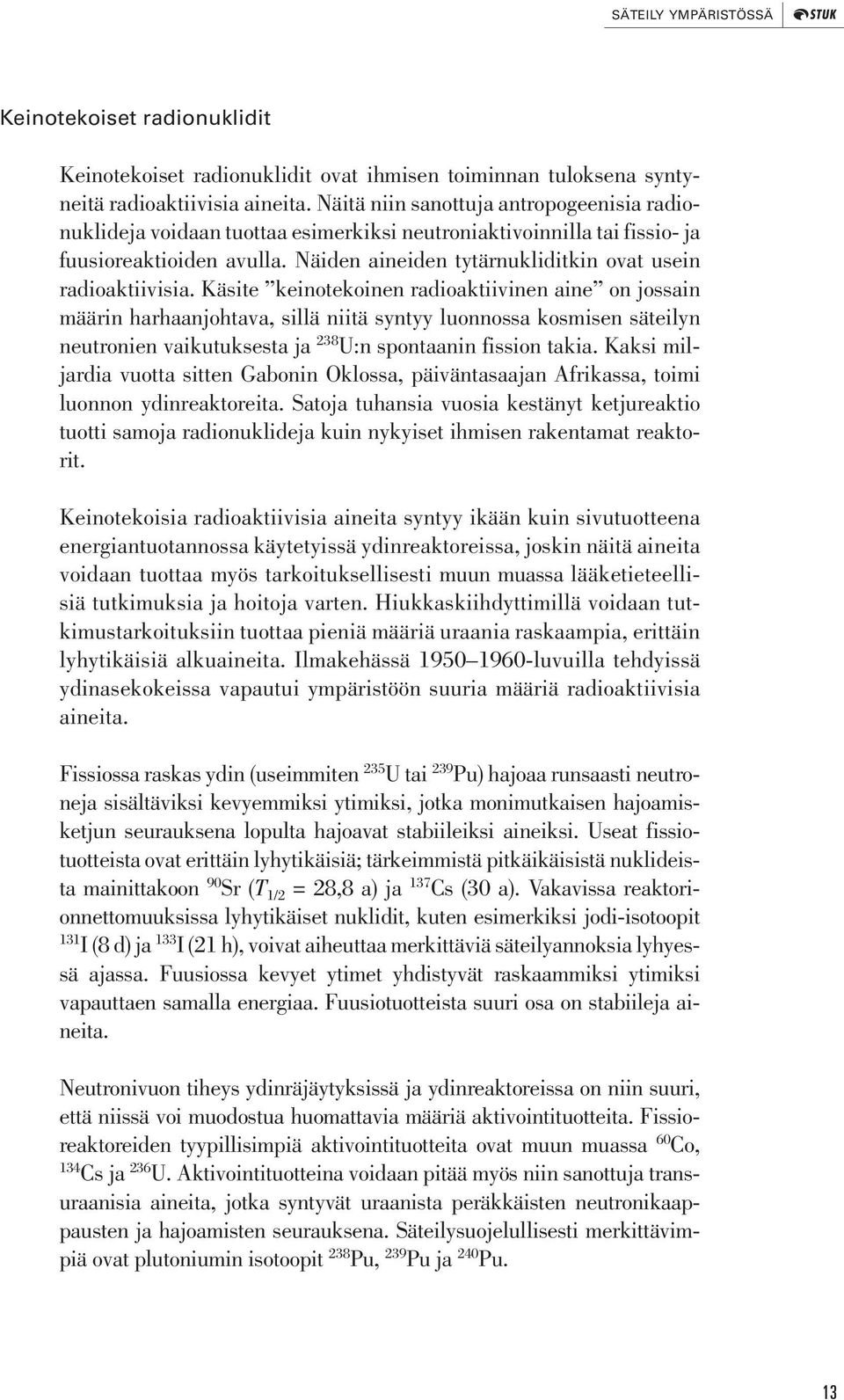 Näiden aineiden tytärnukliditkin ovat usein radioaktiivisia.