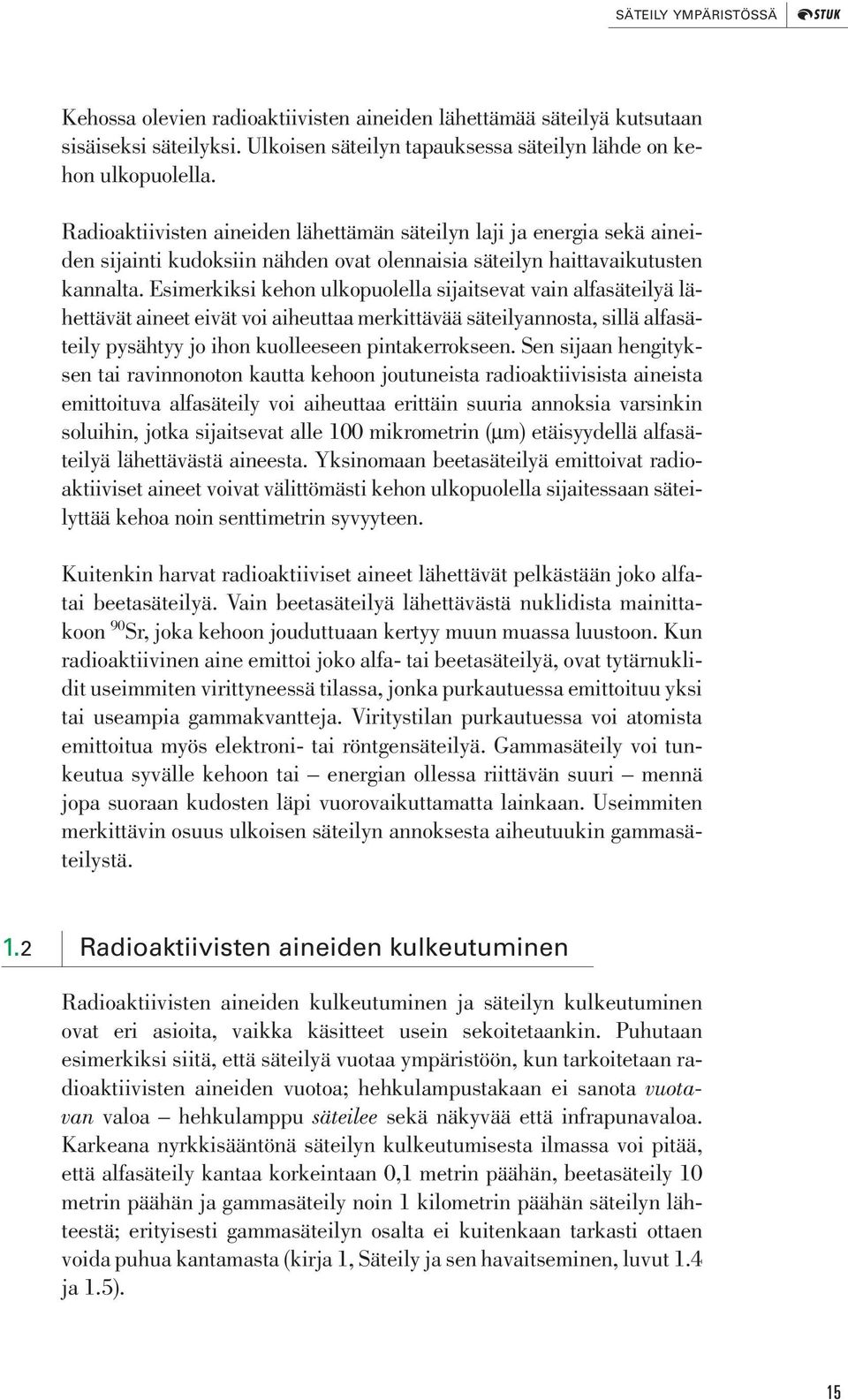 Esimerkiksi kehon ulkopuolella sijaitsevat vain alfasäteilyä lähettävät aineet eivät voi aiheuttaa merkittävää säteilyannosta, sillä alfasäteily pysähtyy jo ihon kuolleeseen pintakerrokseen.