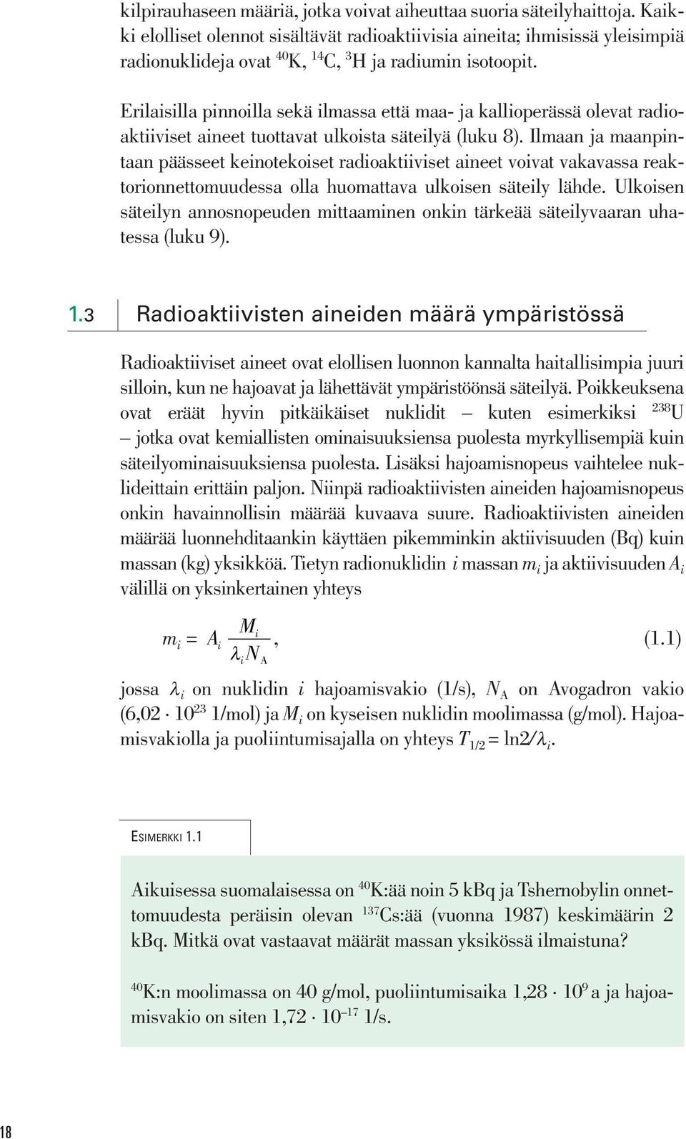 Erilaisilla pinnoilla sekä ilmassa että maa- ja kallioperässä olevat radioaktiiviset aineet tuottavat ulkoista säteilyä (luku 8).