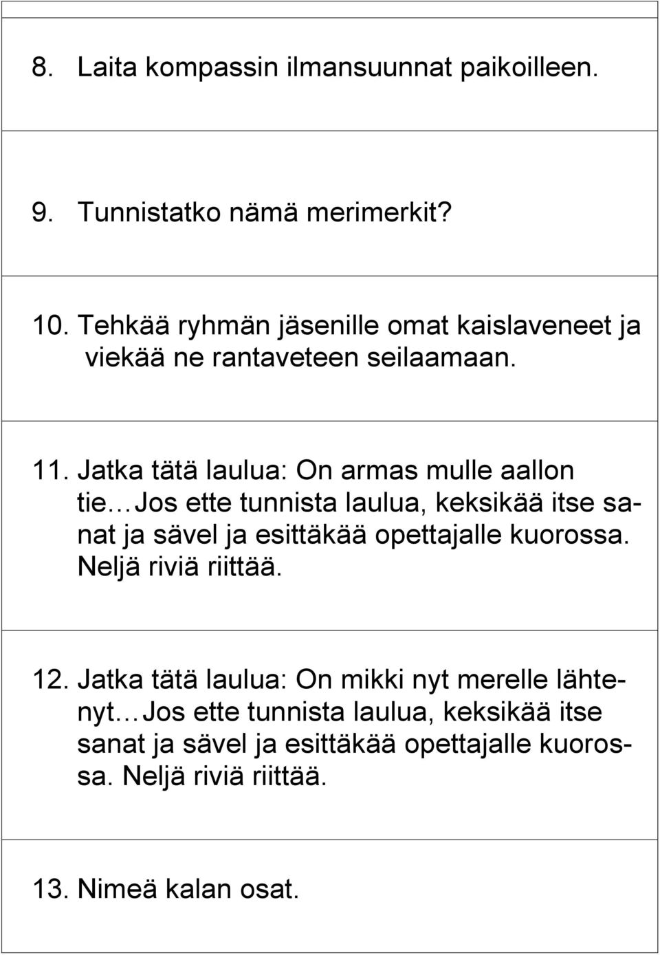 Jatka tätä laulua: On armas mulle aallon tie Jos ette tunnista laulua, keksikää itse sanat ja sävel ja esittäkää opettajalle