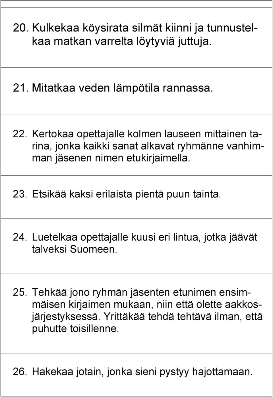 Etsikää kaksi erilaista pientä puun tainta. 24. Luetelkaa opettajalle kuusi eri lintua, jotka jäävät talveksi Suomeen. 25.