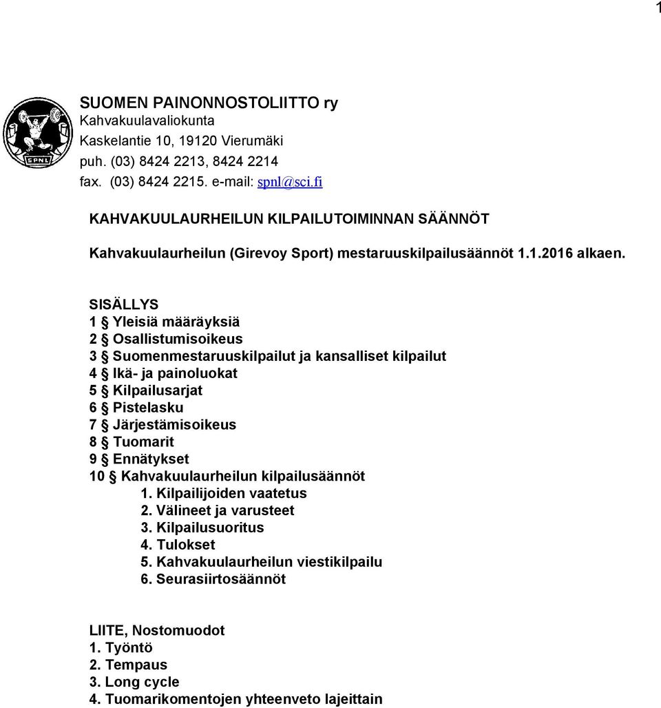 SISÄLLYS 1 Yleisiä määräyksiä 2 Osallistumisoikeus 3 Suomenmestaruuskilpailut ja kansalliset kilpailut 4 Ikä ja painoluokat 5 Kilpailusarjat 6 Pistelasku 7 Järjestämisoikeus 8 Tuomarit 9