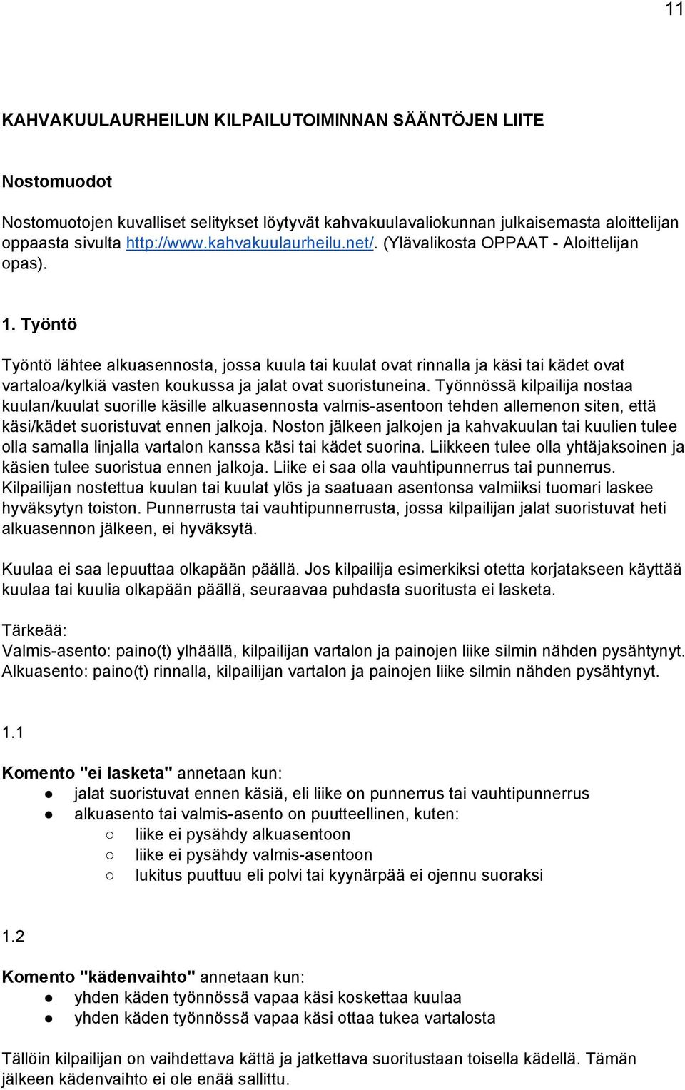 Työntö Työntö lähtee alkuasennosta, jossa kuula tai kuulat ovat rinnalla ja käsi tai kädet ovat vartaloa/kylkiä vasten koukussa ja jalat ovat suoristuneina.