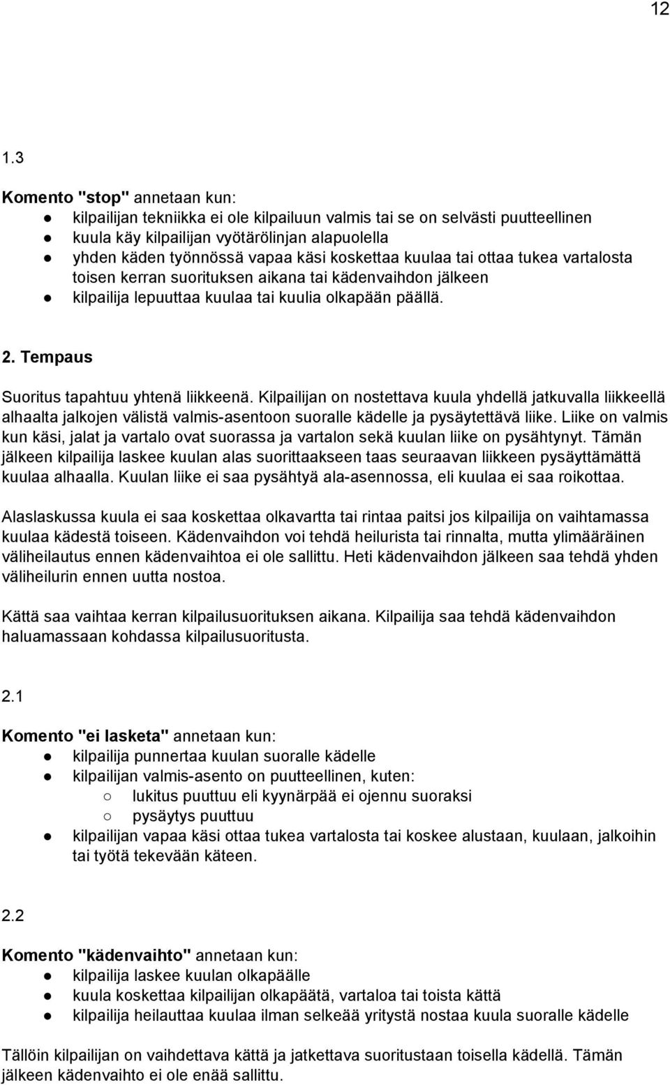 Tempaus Suoritus tapahtuu yhtenä liikkeenä. Kilpailijan on nostettava kuula yhdellä jatkuvalla liikkeellä alhaalta jalkojen välistä valmis asentoon suoralle kädelle ja pysäytettävä liike.