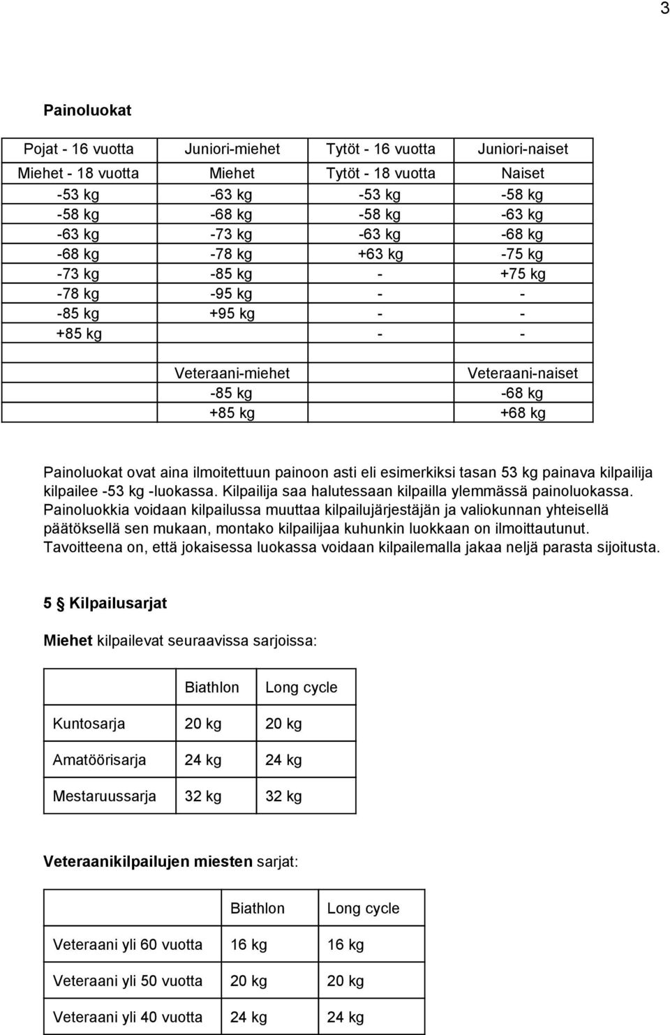 tasan 53 kg painava kilpailija kilpailee 53 kg luokassa. Kilpailija saa halutessaan kilpailla ylemmässä painoluokassa.