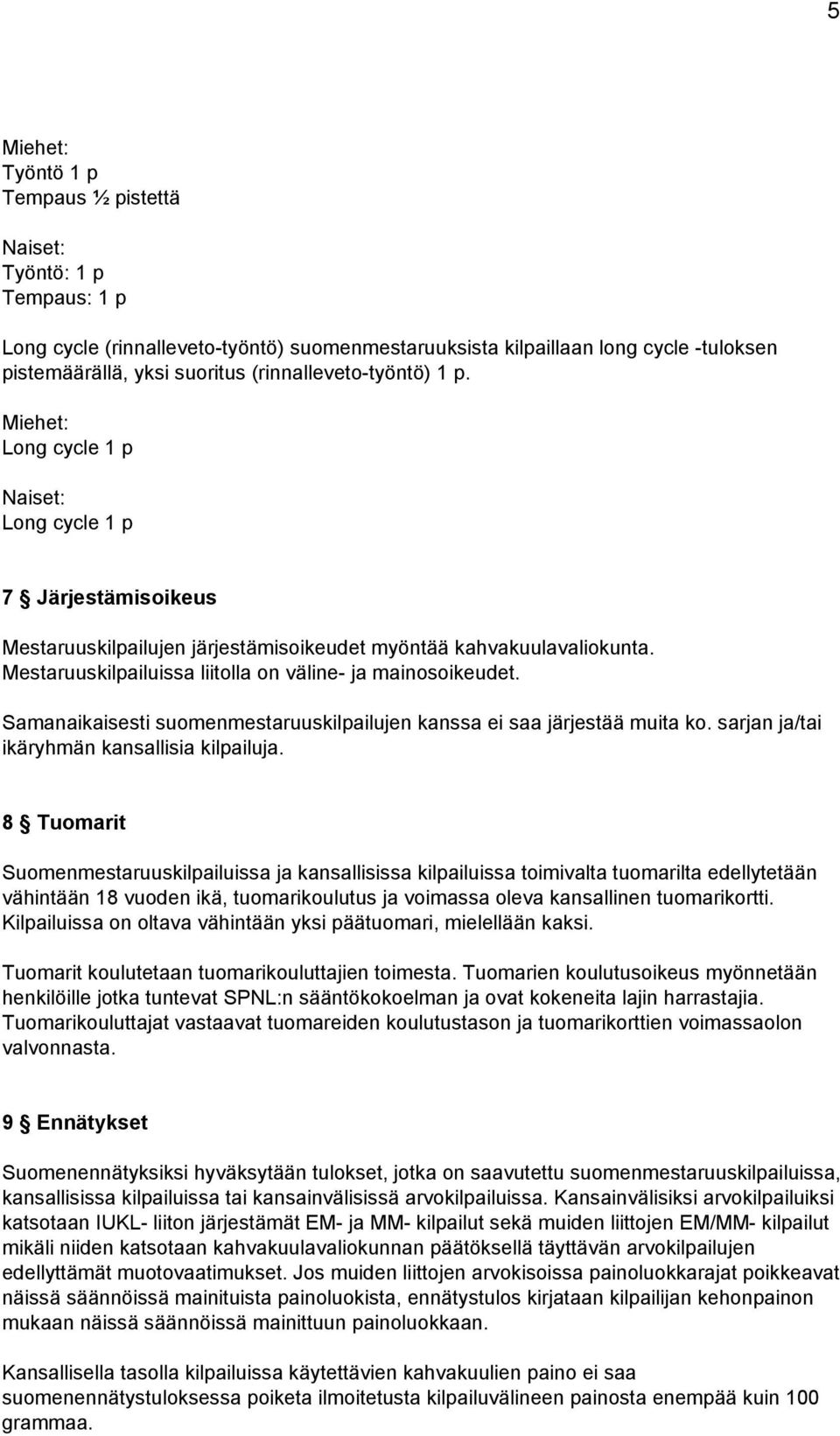 Mestaruuskilpailuissa liitolla on väline ja mainosoikeudet. Samanaikaisesti suomenmestaruuskilpailujen kanssa ei saa järjestää muita ko. sarjan ja/tai ikäryhmän kansallisia kilpailuja.
