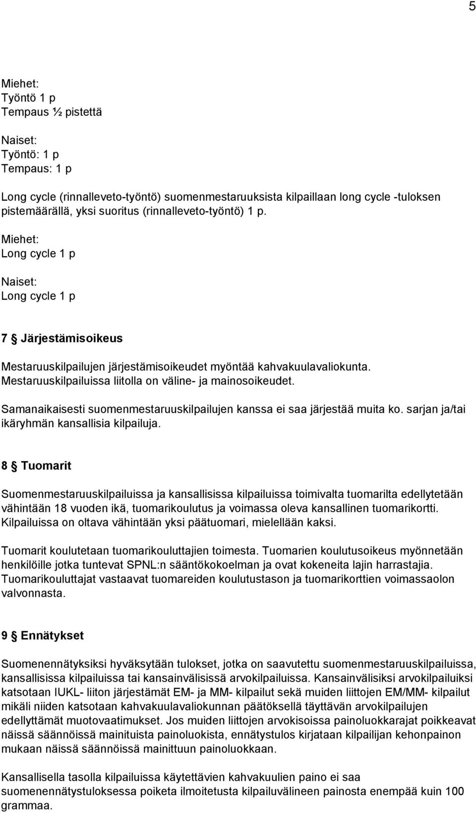 Mestaruuskilpailuissa liitolla on väline ja mainosoikeudet. Samanaikaisesti suomenmestaruuskilpailujen kanssa ei saa järjestää muita ko. sarjan ja/tai ikäryhmän kansallisia kilpailuja.