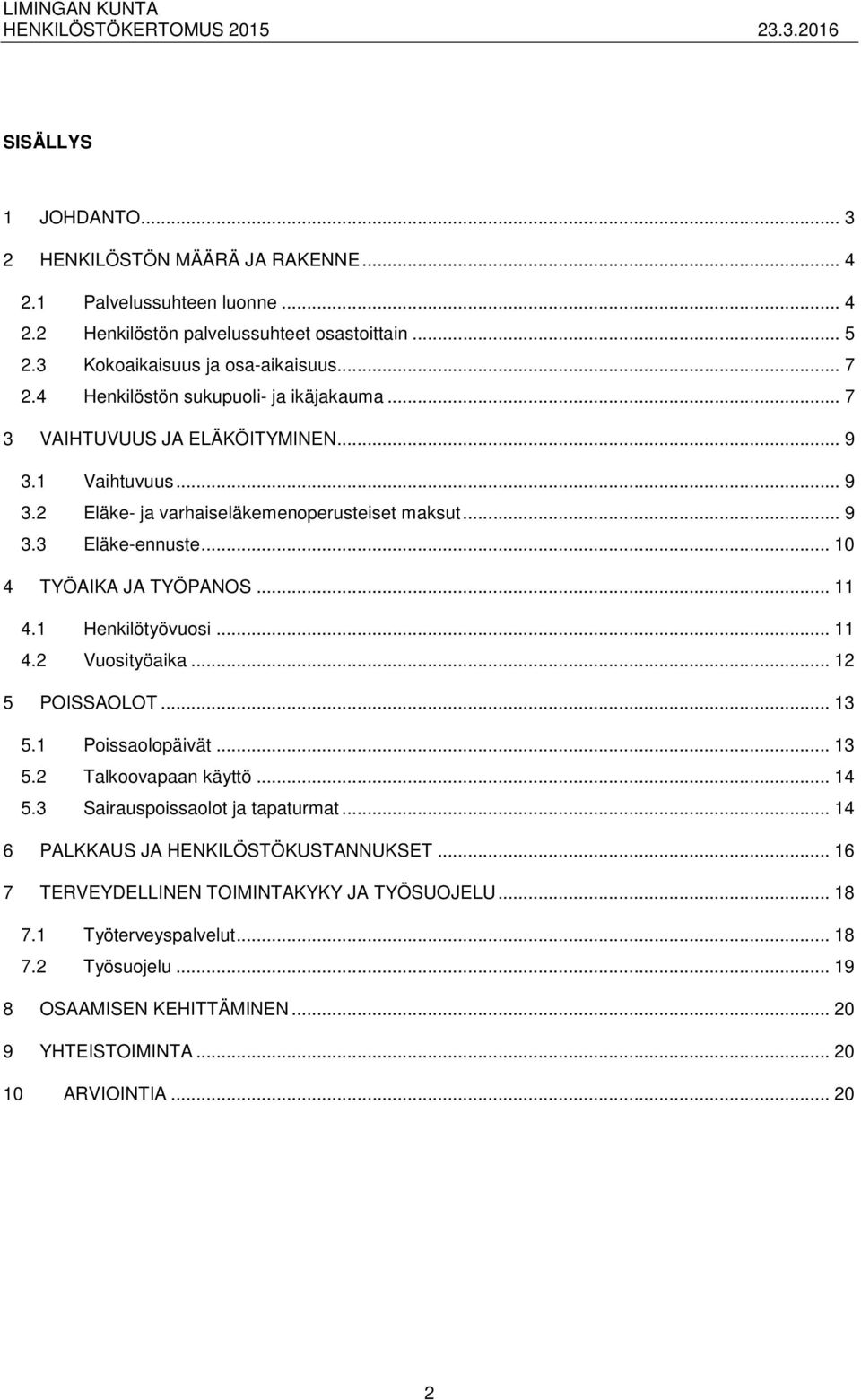 .. 10 4 TYÖAIKA JA TYÖPANOS... 11 4.1 Henkilötyövuosi... 11 4.2 Vuosityöaika... 12 5 POISSAOLOT... 13 5.1 Poissaolopäivät... 13 5.2 Talkoovapaan käyttö... 14 5.3 Sairauspoissaolot ja tapaturmat.