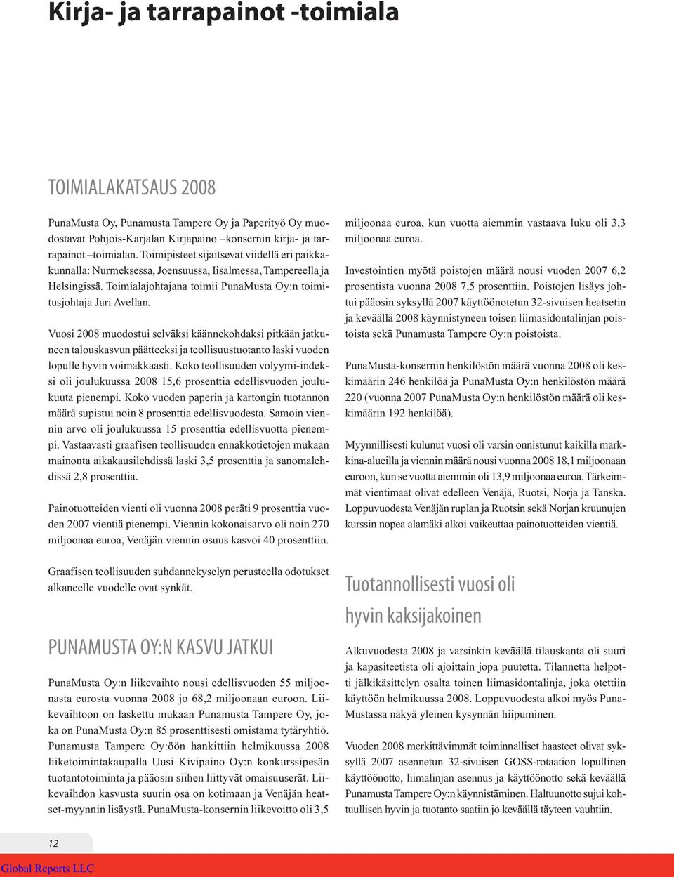 Vuosi 2008 muodostui selväksi käännekohdaksi pitkään jatkuneen talouskasvun päätteeksi ja teollisuustuotanto laski vuoden lopulle hyvin voimakkaasti.