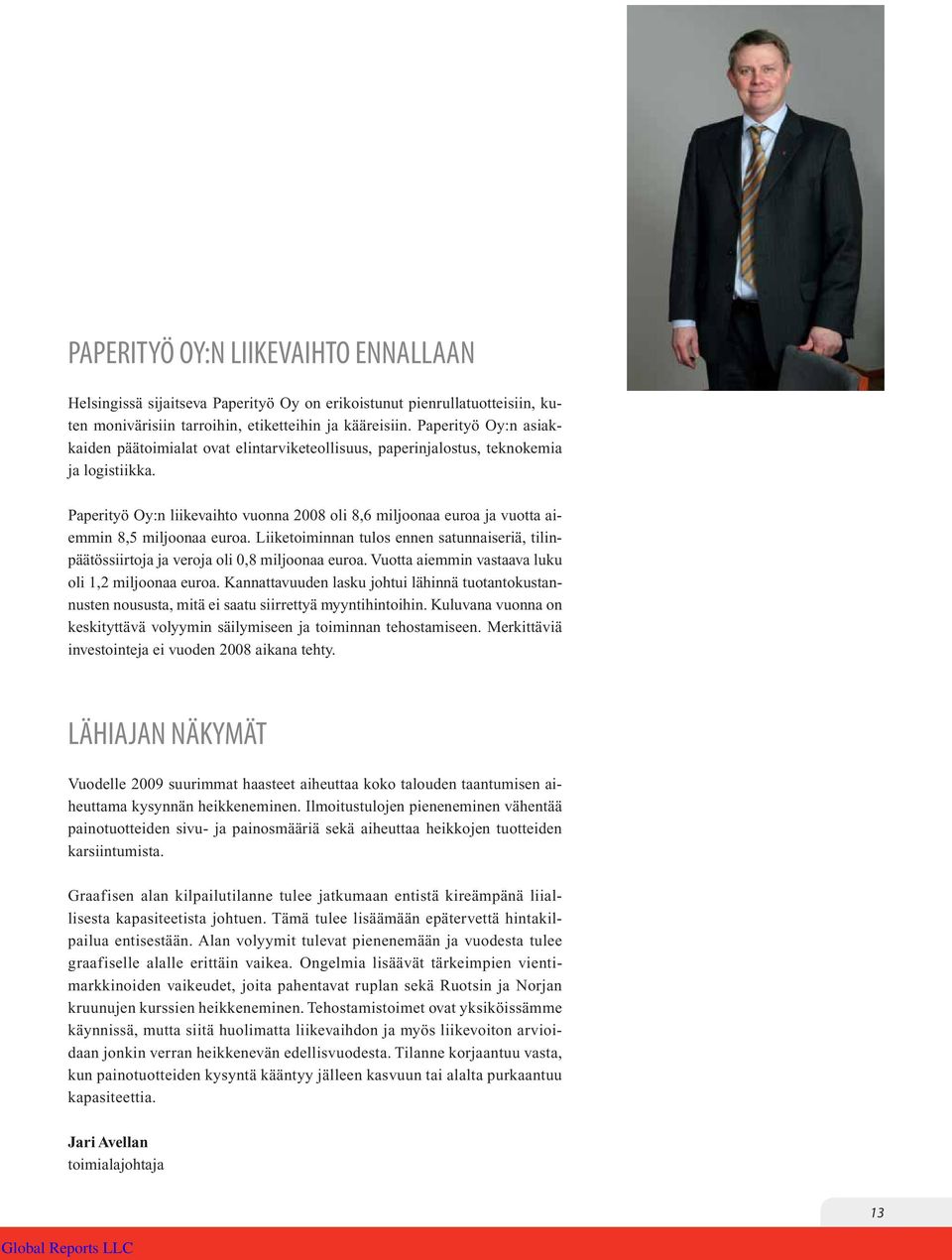 Paperityö Oy:n liikevaihto vuonna 2008 oli 8,6 miljoonaa euroa ja vuotta aiemmin 8,5 miljoonaa euroa. Liiketoiminnan tulos ennen satunnaiseriä, tilinpäätössiirtoja ja veroja oli 0,8 miljoonaa euroa.