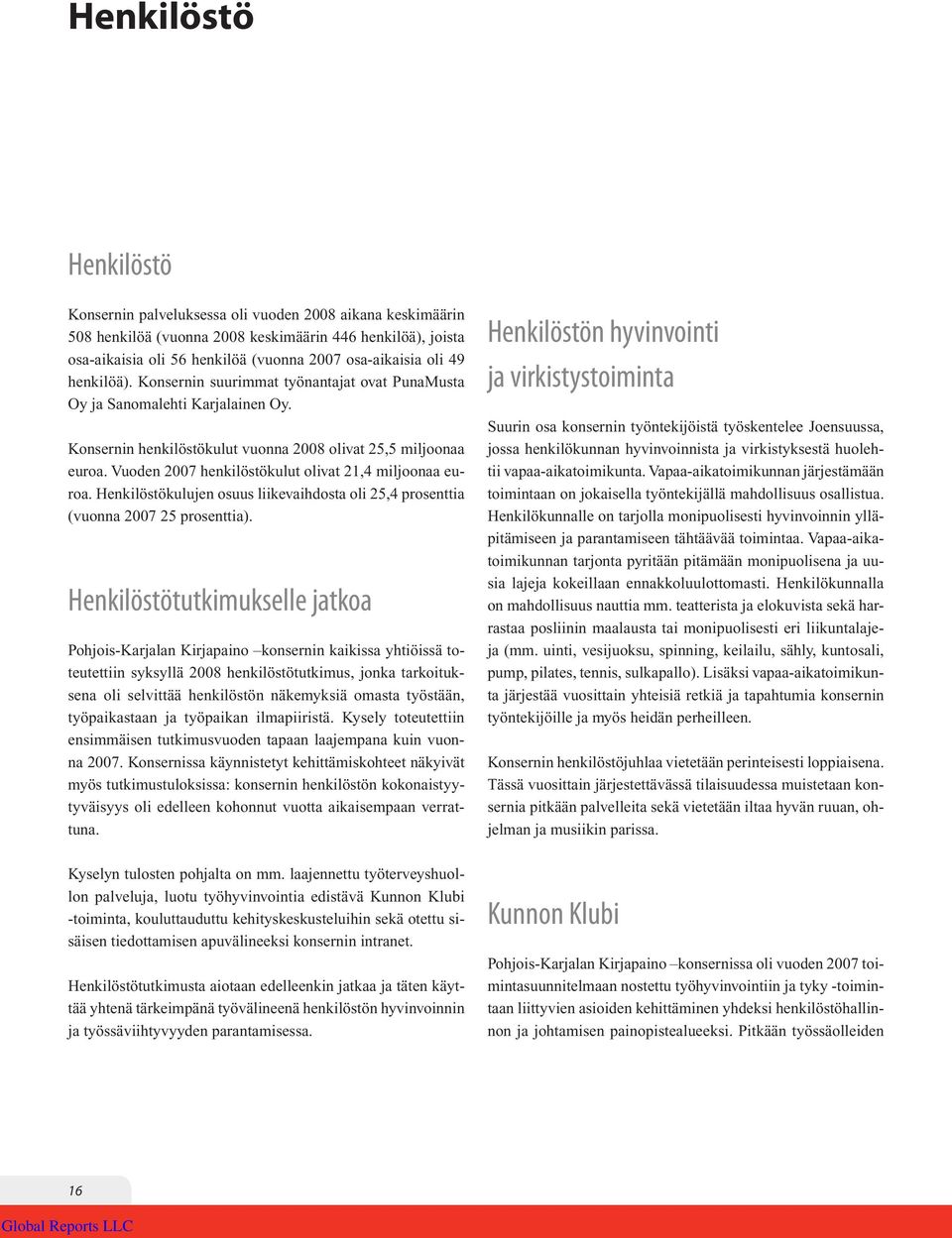 Vuoden 2007 henkilöstökulut olivat 21,4 miljoonaa euroa. Henkilöstökulujen osuus liikevaihdosta oli 25,4 prosenttia (vuonna 2007 25 prosenttia).